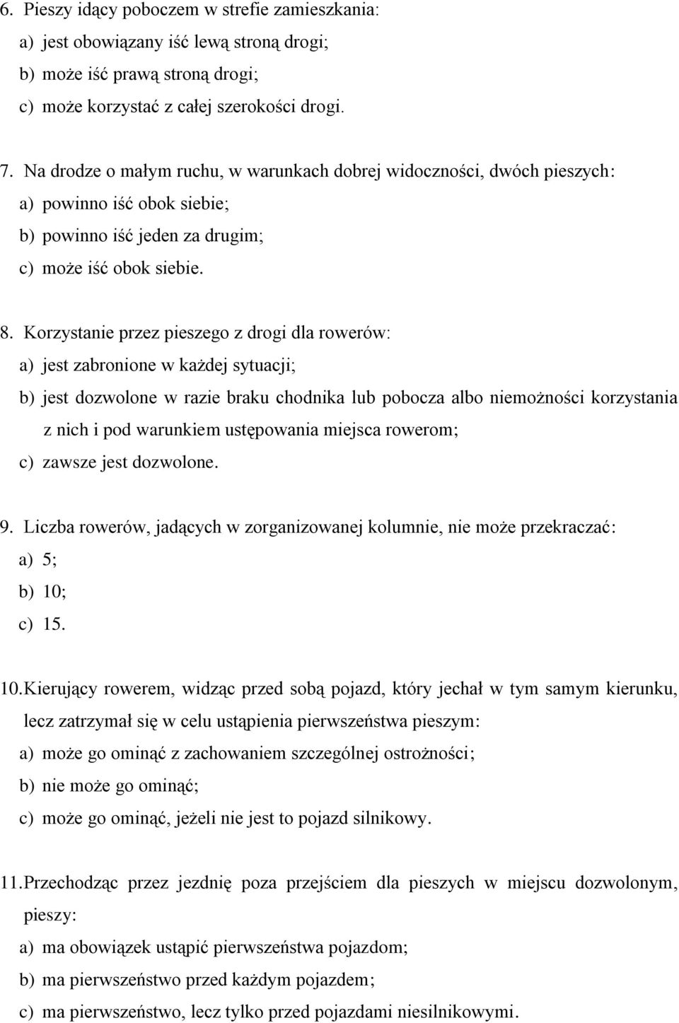 Korzystanie przez pieszego z drogi dla rowerów: a) jest zabronione w każdej sytuacji; b) jest dozwolone w razie braku chodnika lub pobocza albo niemożności korzystania z nich i pod warunkiem