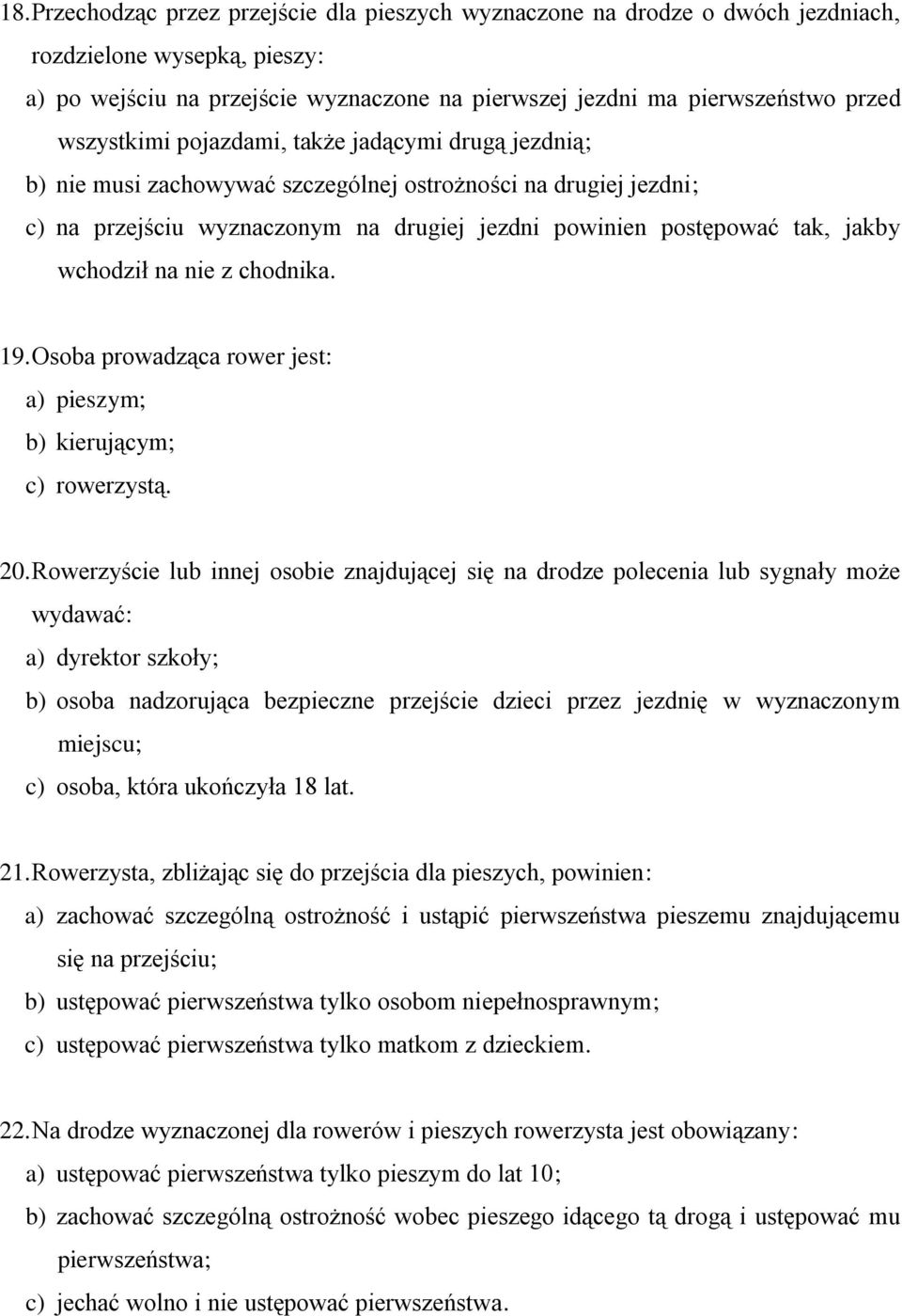 wchodził na nie z chodnika. 19. Osoba prowadząca rower jest: a) pieszym; b) kierującym; c) rowerzystą. 20.