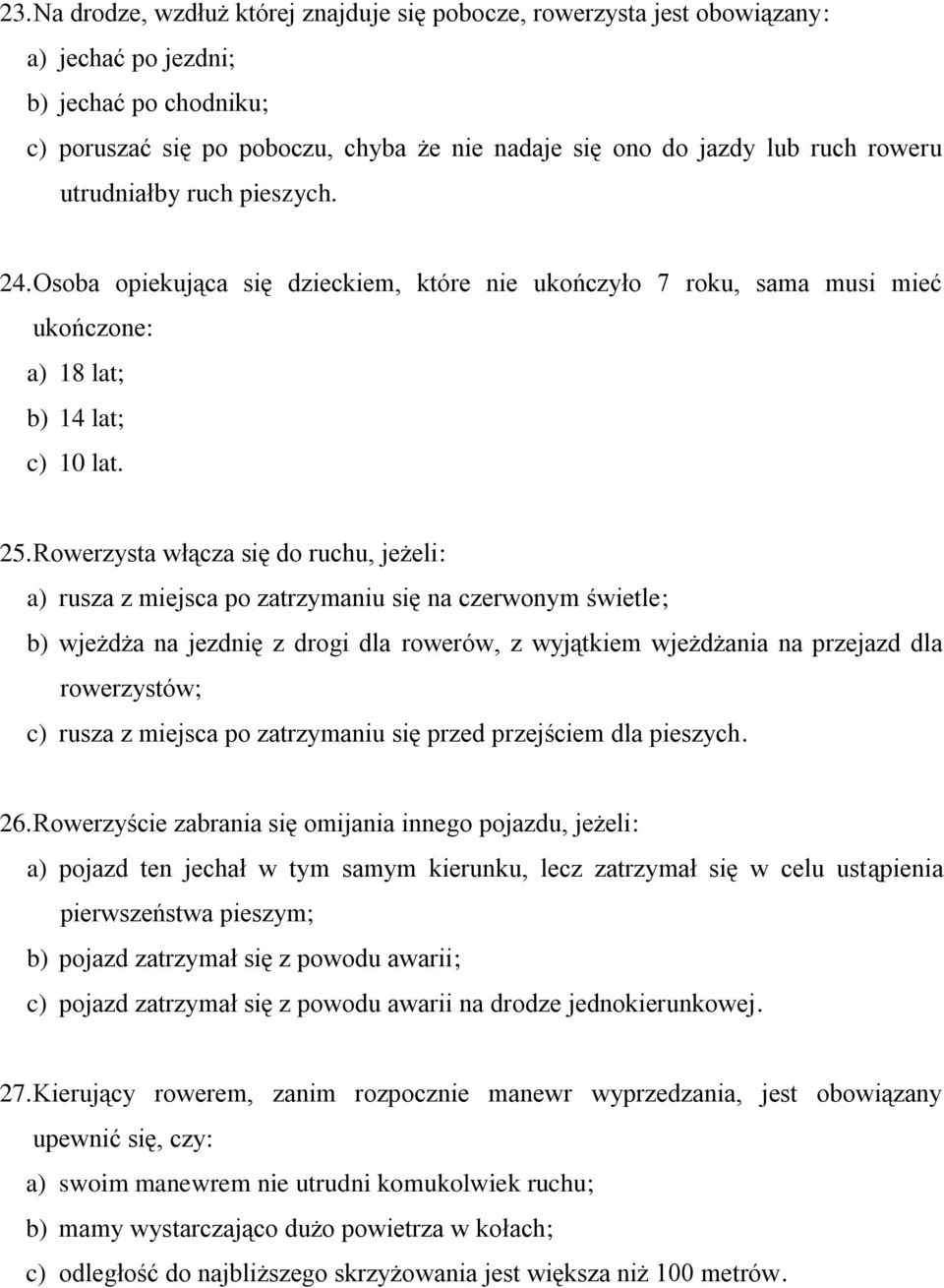 Rowerzysta włącza się do ruchu, jeżeli: a) rusza z miejsca po zatrzymaniu się na czerwonym świetle; b) wjeżdża na jezdnię z drogi dla rowerów, z wyjątkiem wjeżdżania na przejazd dla rowerzystów; c)