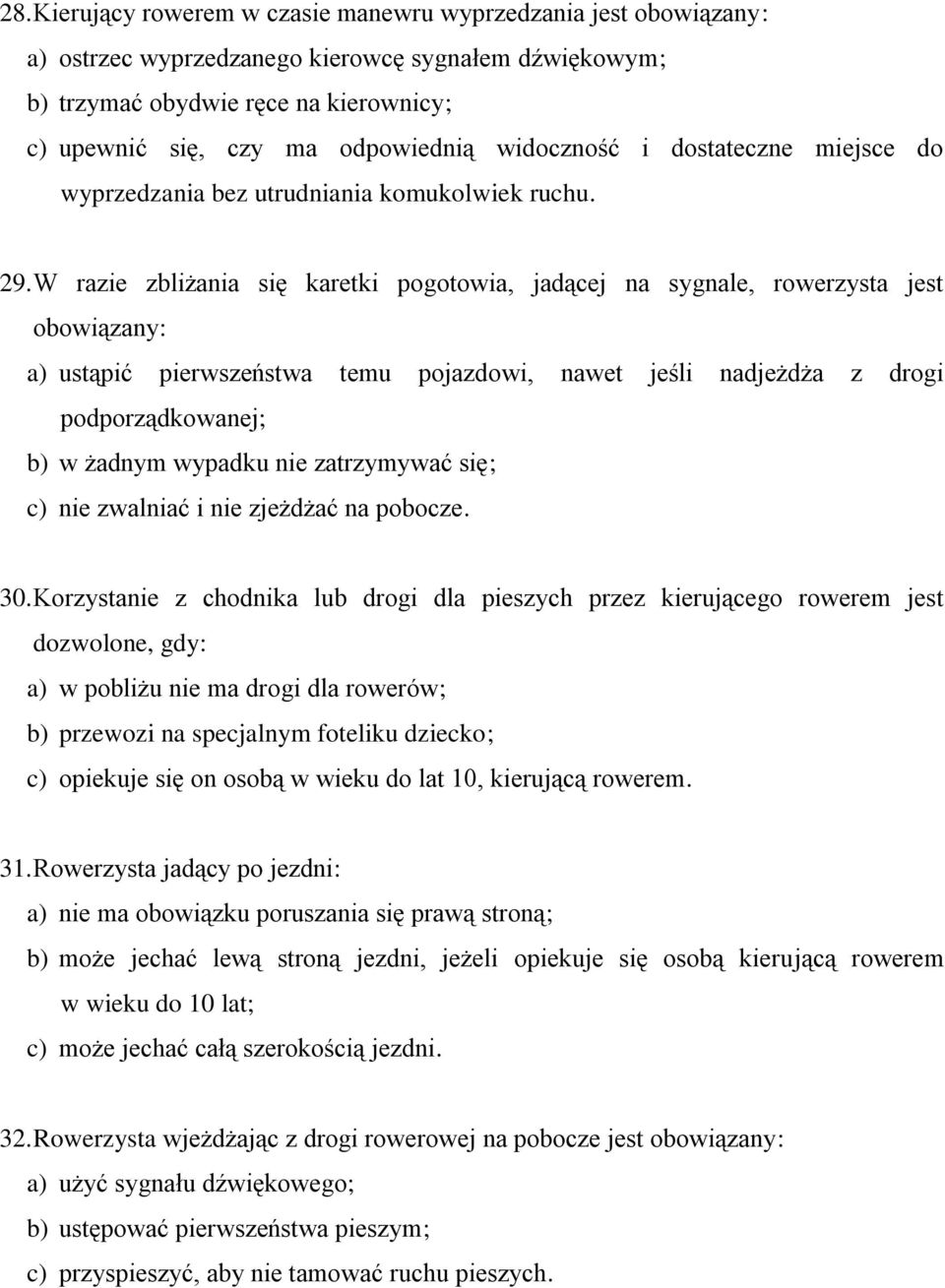 W razie zbliżania się karetki pogotowia, jadącej na sygnale, rowerzysta jest obowiązany: a) ustąpić pierwszeństwa temu pojazdowi, nawet jeśli nadjeżdża z drogi podporządkowanej; b) w żadnym wypadku