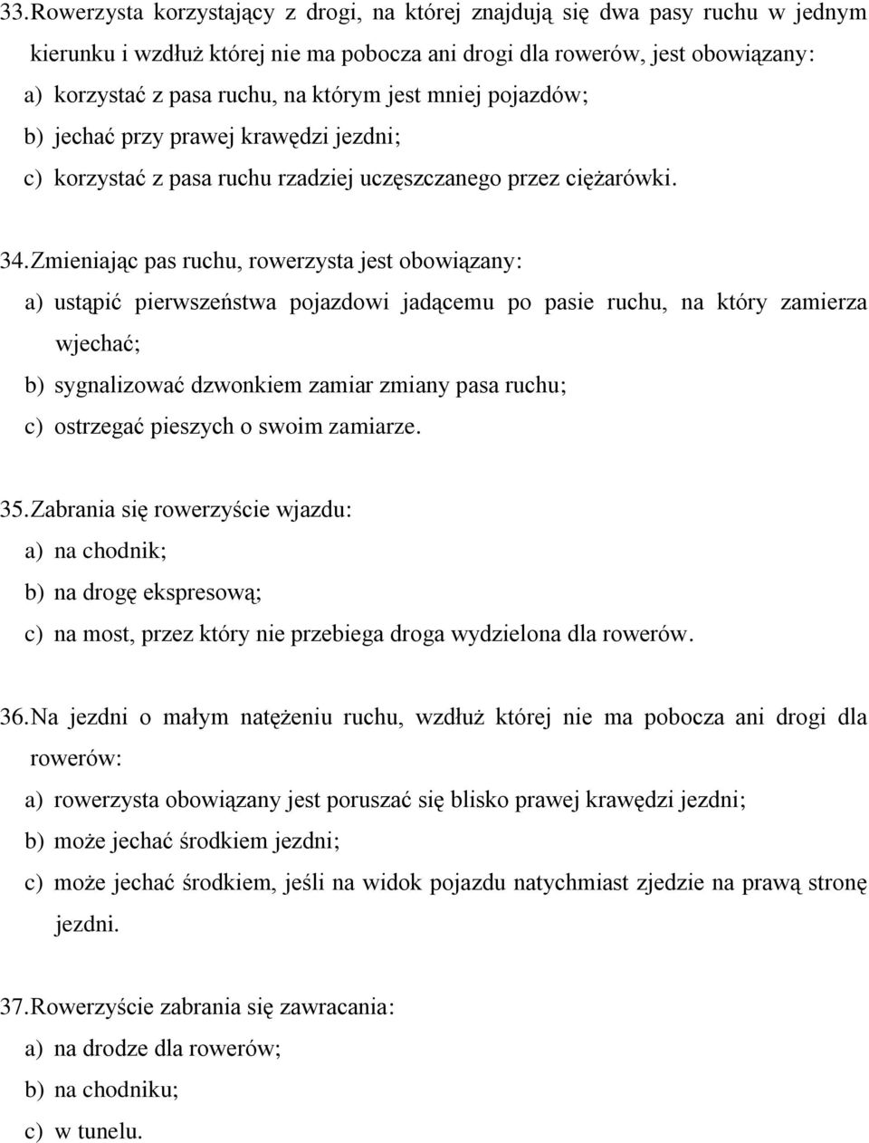 Zmieniając pas ruchu, rowerzysta jest obowiązany: a) ustąpić pierwszeństwa pojazdowi jadącemu po pasie ruchu, na który zamierza wjechać; b) sygnalizować dzwonkiem zamiar zmiany pasa ruchu; c)