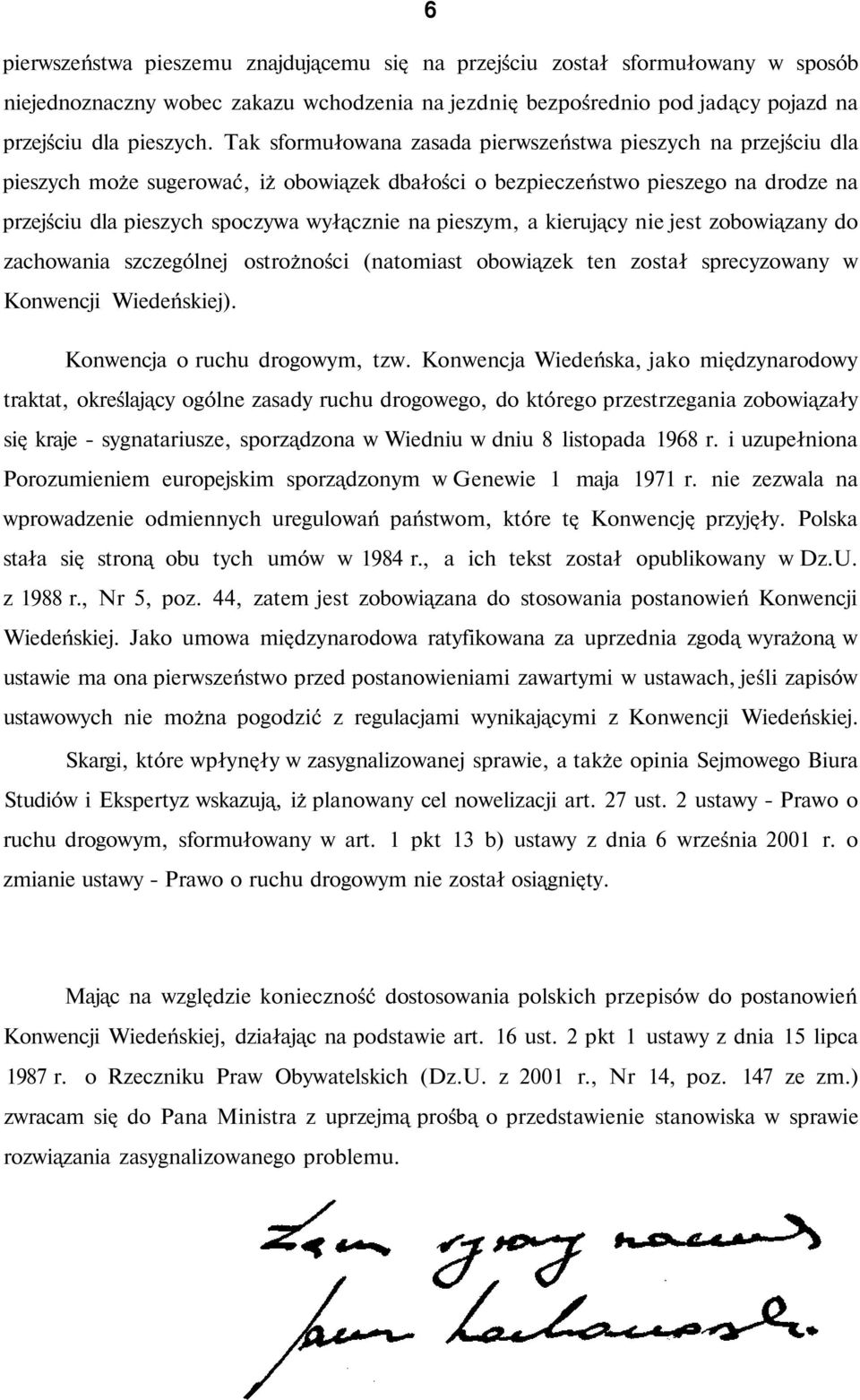 pieszym, a kierujący nie jest zobowiązany do zachowania szczególnej ostrożności (natomiast obowiązek ten został sprecyzowany w Konwencji Wiedeńskiej). Konwencja o ruchu drogowym, tzw.