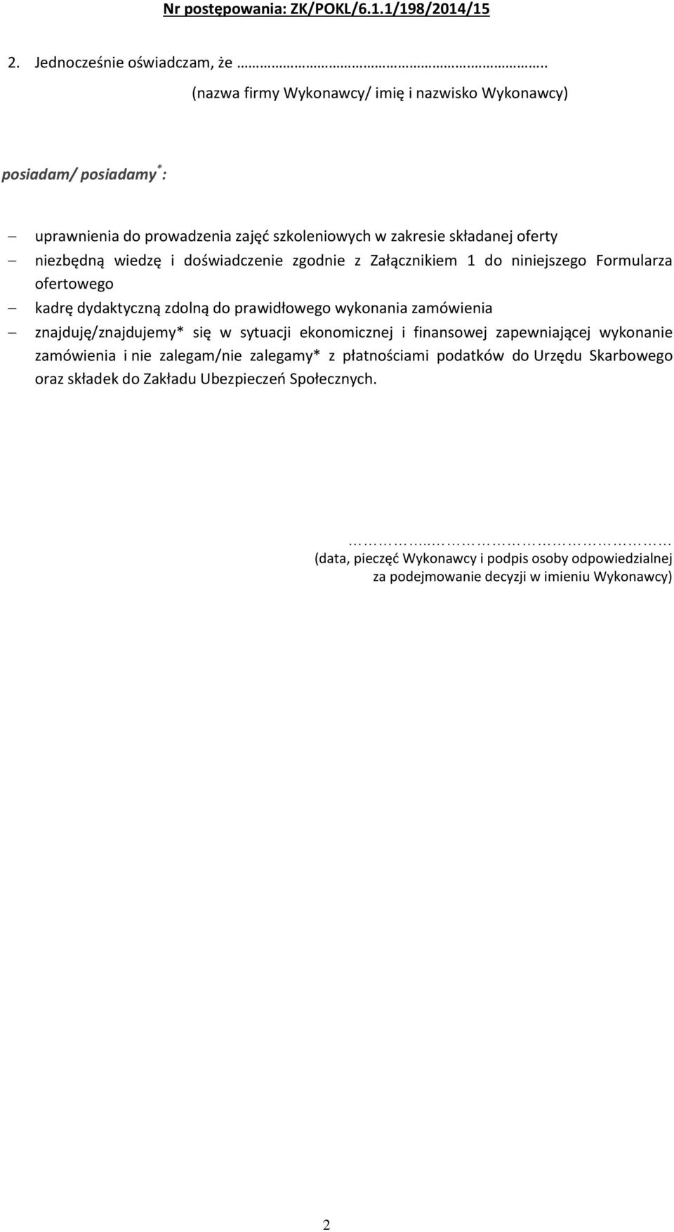 niezbędną wiedzę i doświadczenie zgodnie z Załącznikiem do niniejszego Formularza ofertowego kadrę dydaktyczną zdolną do prawidłowego wykonania
