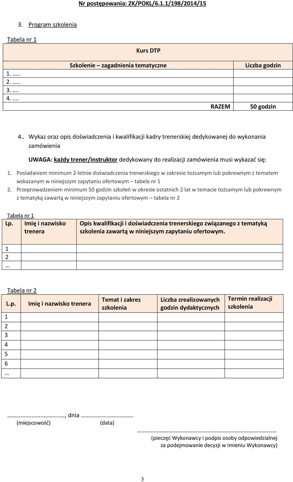 Posiadaniem minimum -letnie doświadczenia trenerskiego w zakresie tożsamym lub pokrewnym z tematem wskazanym w niniejszym zapytaniu ofertowym tabela nr.