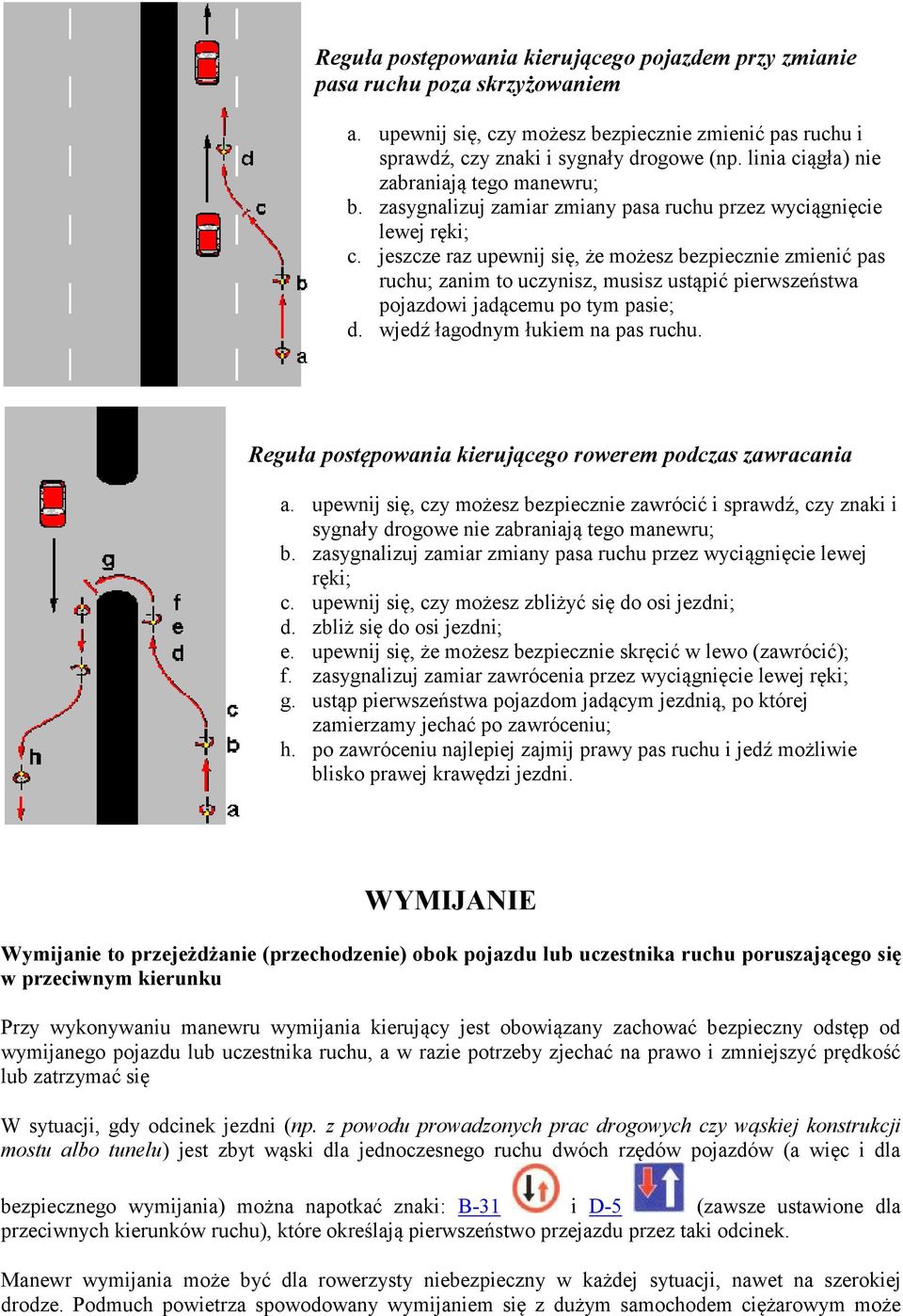 jeszcze raz upewnij się, że możesz bezpiecznie zmienić pas ruchu; zanim to uczynisz, musisz ustąpić pierwszeństwa pojazdowi jadącemu po tym pasie; d. wjedź łagodnym łukiem na pas ruchu.