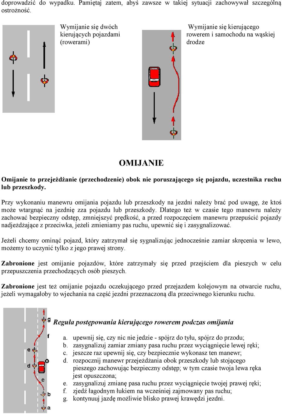 pojazdu, uczestnika ruchu lub przeszkody. Przy wykonaniu manewru omijania pojazdu lub przeszkody na jezdni należy brać pod uwagę, że ktoś może wtargnąć na jezdnię zza pojazdu lub przeszkody.