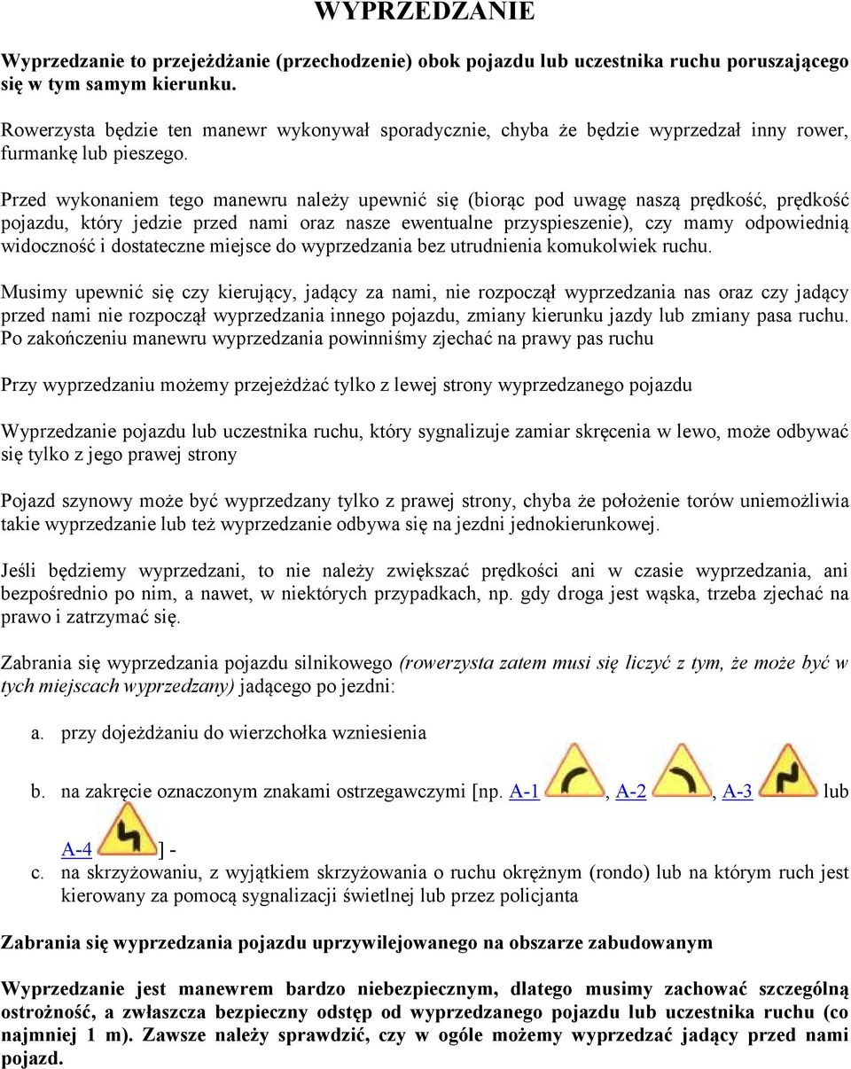 Przed wykonaniem tego manewru należy upewnić się (biorąc pod uwagę naszą prędkość, prędkość pojazdu, który jedzie przed nami oraz nasze ewentualne przyspieszenie), czy mamy odpowiednią widoczność i