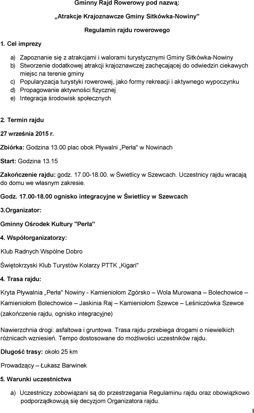 c) Popularyzacja turystyki rowerowej, jako formy rekreacji i aktywnego wypoczynku d) Propagowanie aktywności fizycznej e) Integracja środowisk społecznych 2. Termin rajdu 27 września 2015 r.