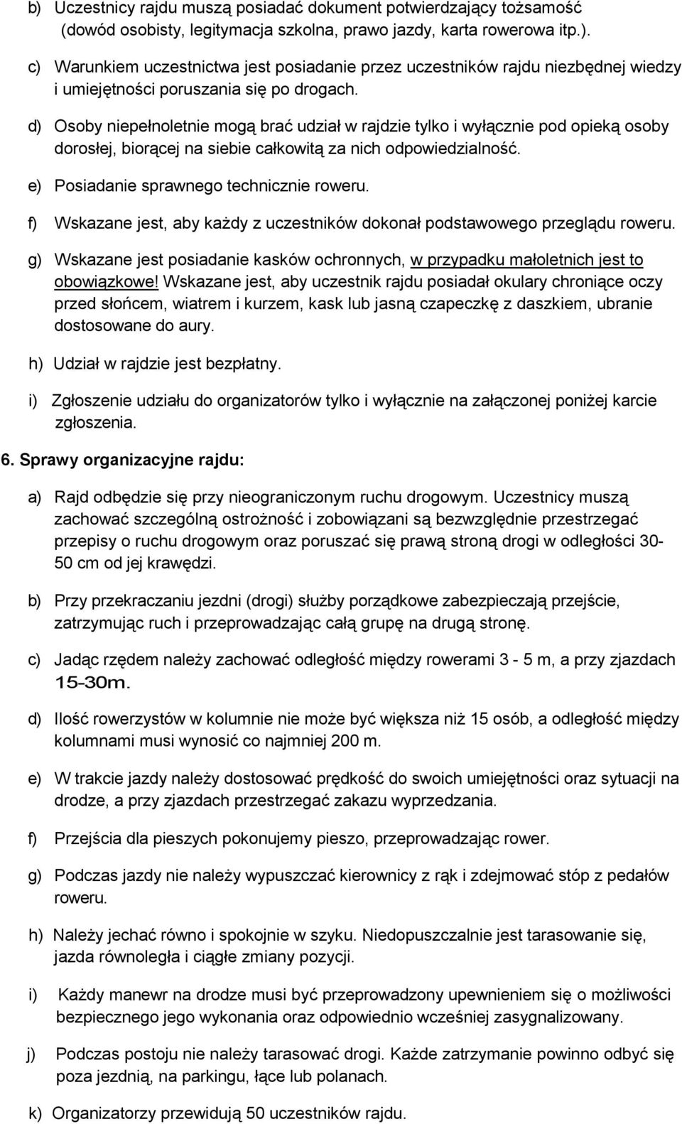 f) Wskazane jest, aby każdy z uczestników dokonał podstawowego przeglądu roweru. g) Wskazane jest posiadanie kasków ochronnych, w przypadku małoletnich jest to obowiązkowe!