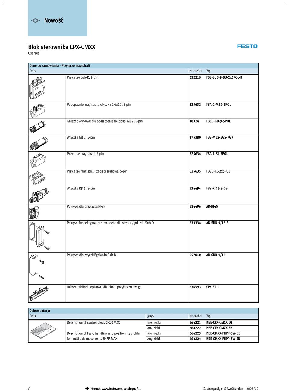 5-pin 525635 FBSD-KL-2x5POL Wtyczka RJ45, 8-pin 534494 FBS-RJ45-8-GS Pokrywa dla przyłącza RJ45 534496 AK-RJ45 Pokrywa inspekcyjna, przeźroczysta dla wtyczki/gniazda Sub-D 533334 AK-SUB-9/15-B