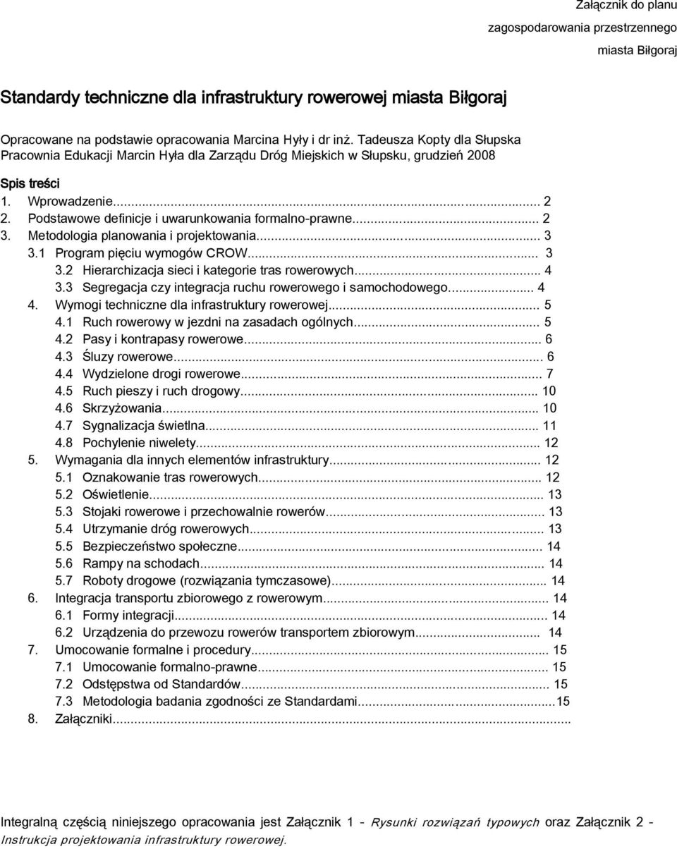 .. 2 3. Metodologia planowania i projektowania... 3 3.1 Program pięciu wymogów CROW... 3 3.2 Hierarchizacja sieci i kategorie tras rowerowych... 4 3.