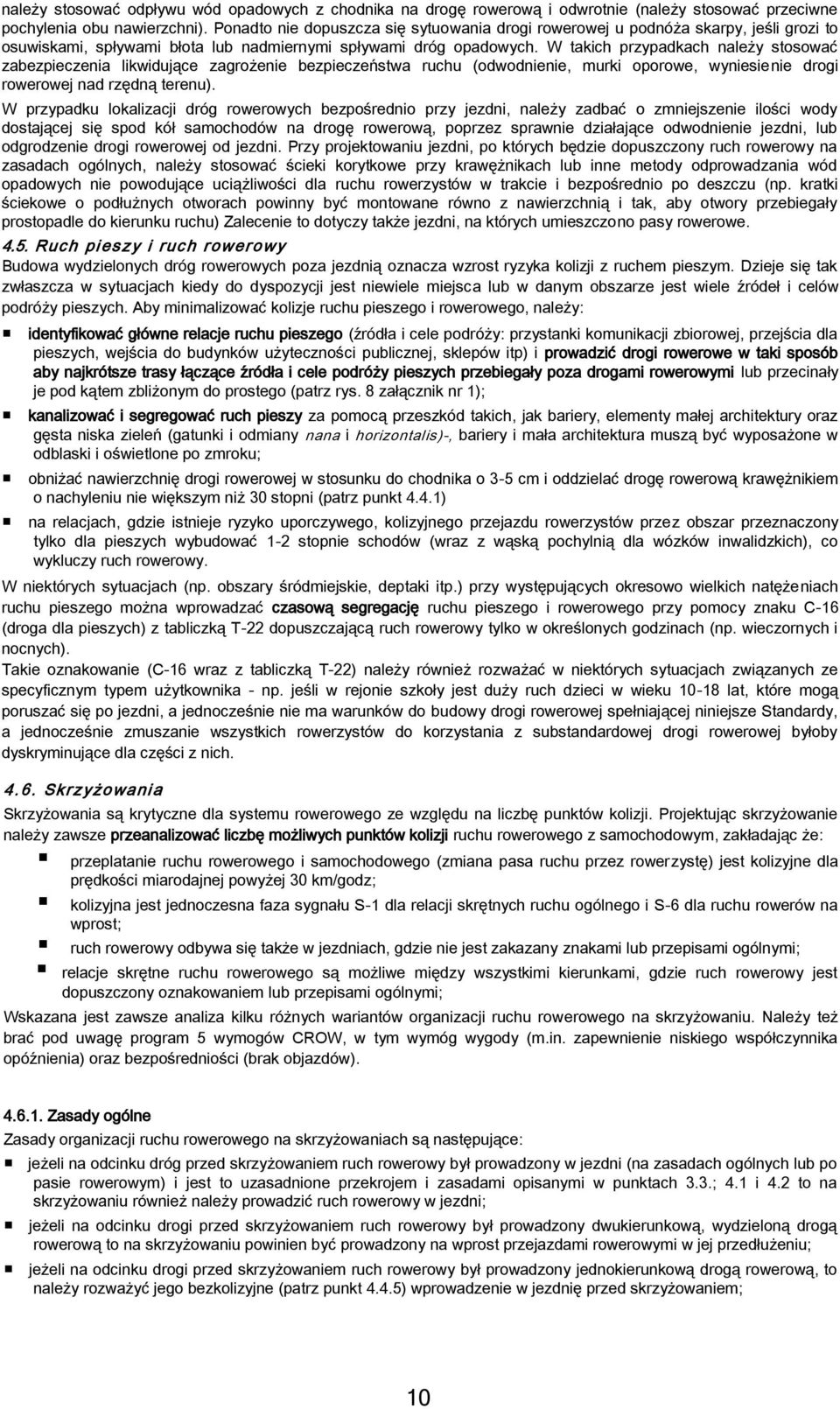 W takich przypadkach należy stosować zabezpieczenia likwidujące zagrożenie bezpieczeństwa ruchu (odwodnienie, murki oporowe, wyniesienie drogi rowerowej nad rzędną terenu).