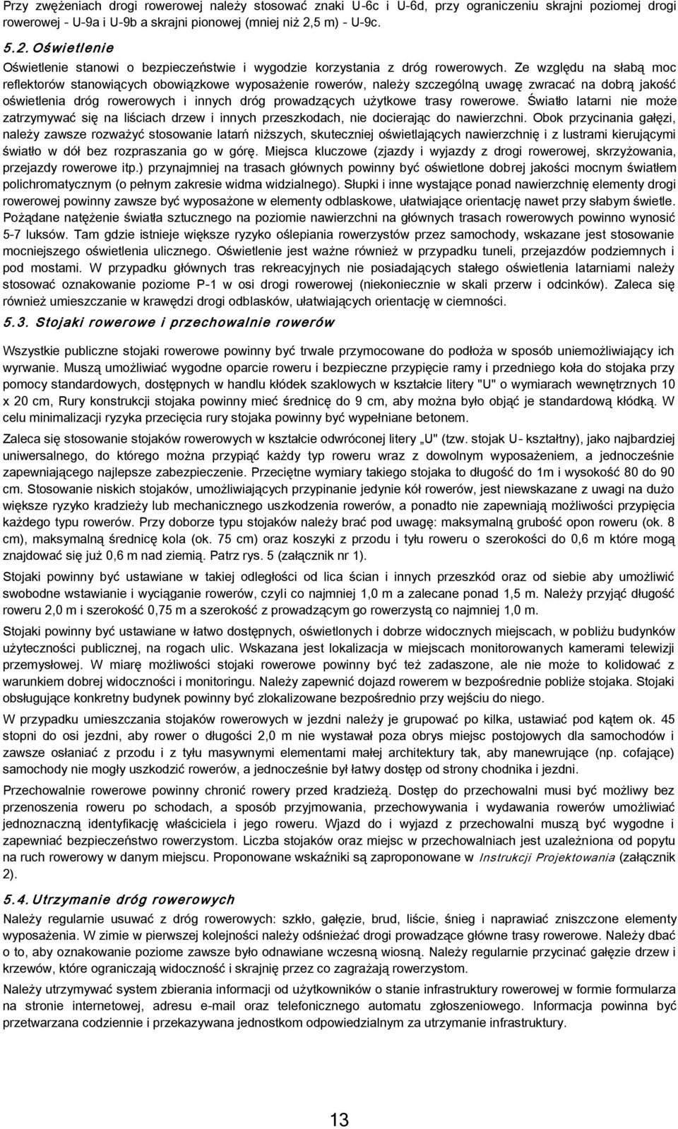 Ze względu na słabą moc reflektorów stanowiących obowiązkowe wyposażenie rowerów, należy szczególną uwagę zwracać na dobrą jakość oświetlenia dróg rowerowych i innych dróg prowadzących użytkowe trasy