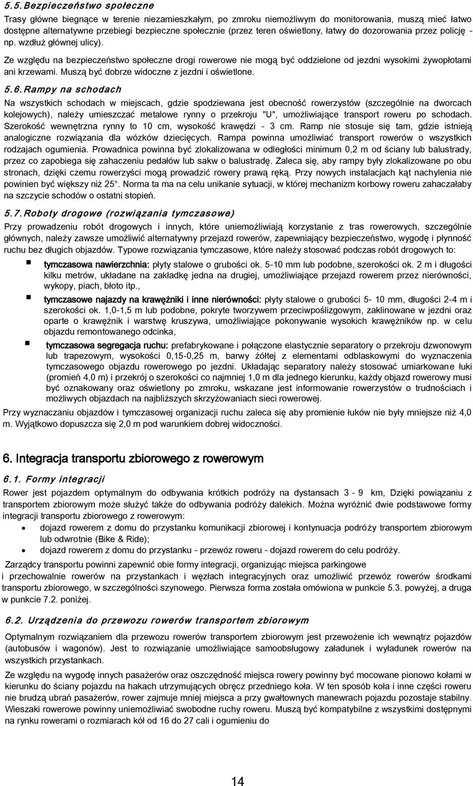 Ze względu na bezpieczeństwo społeczne drogi rowerowe nie mogą być oddzielone od jezdni wysokimi żywopłotami ani krzewami. Muszą być dobrze widoczne z jezdni i oświetlone. 5.6.