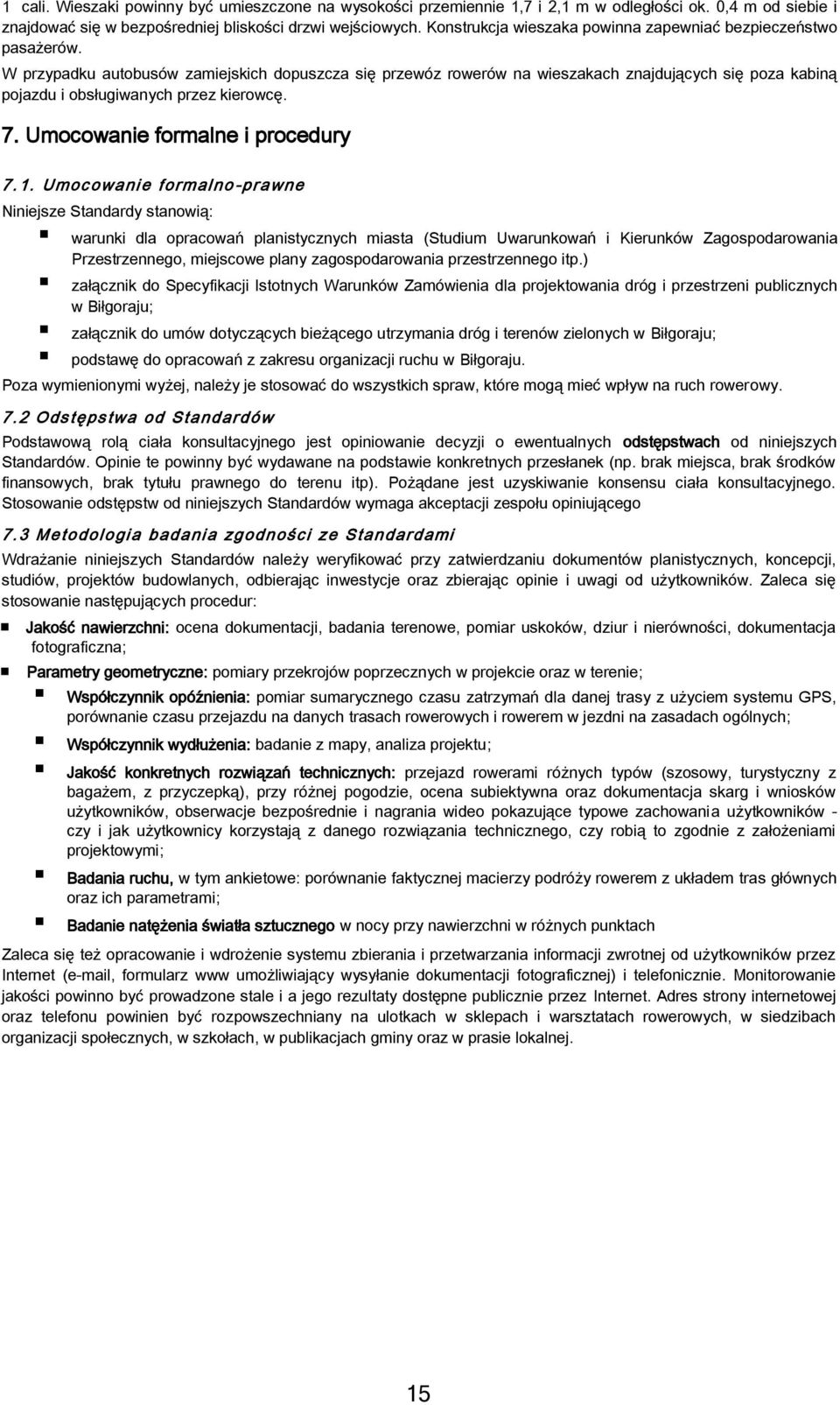 W przypadku autobusów zamiejskich dopuszcza się przewóz rowerów na wieszakach znajdujących się poza kabiną pojazdu i obsługiwanych przez kierowcę. 7. Umocowanie formalne i procedury 7.1.