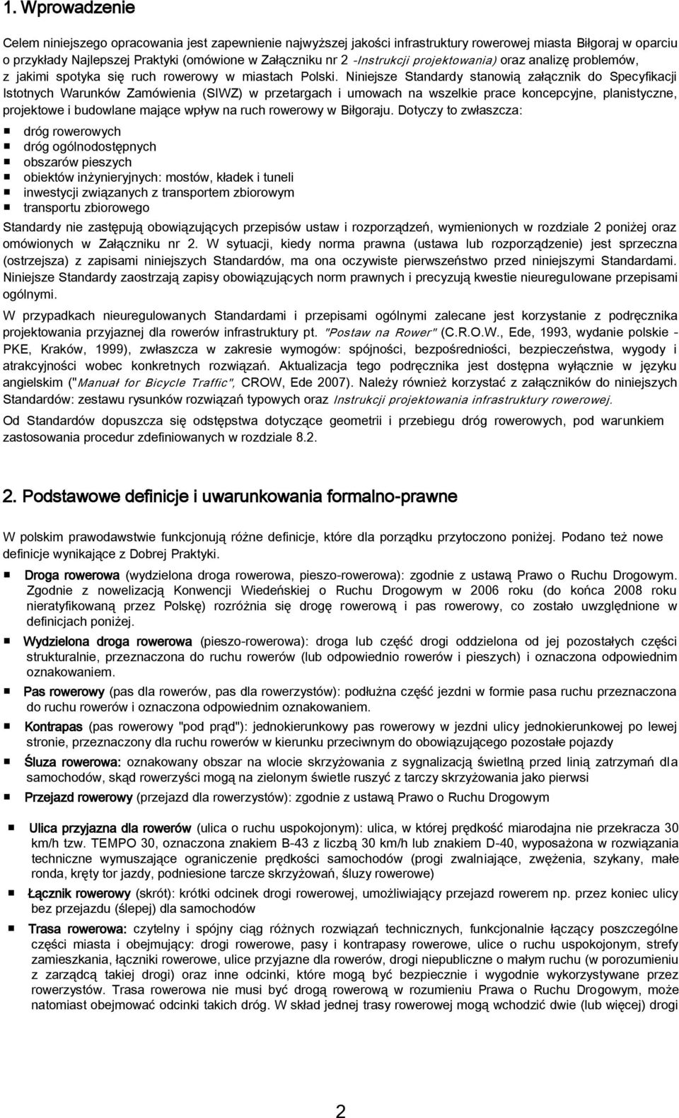 Niniejsze Standardy stanowią załącznik do Specyfikacji Istotnych Warunków Zamówienia (SIWZ) w przetargach i umowach na wszelkie prace koncepcyjne, planistyczne, projektowe i budowlane mające wpływ na