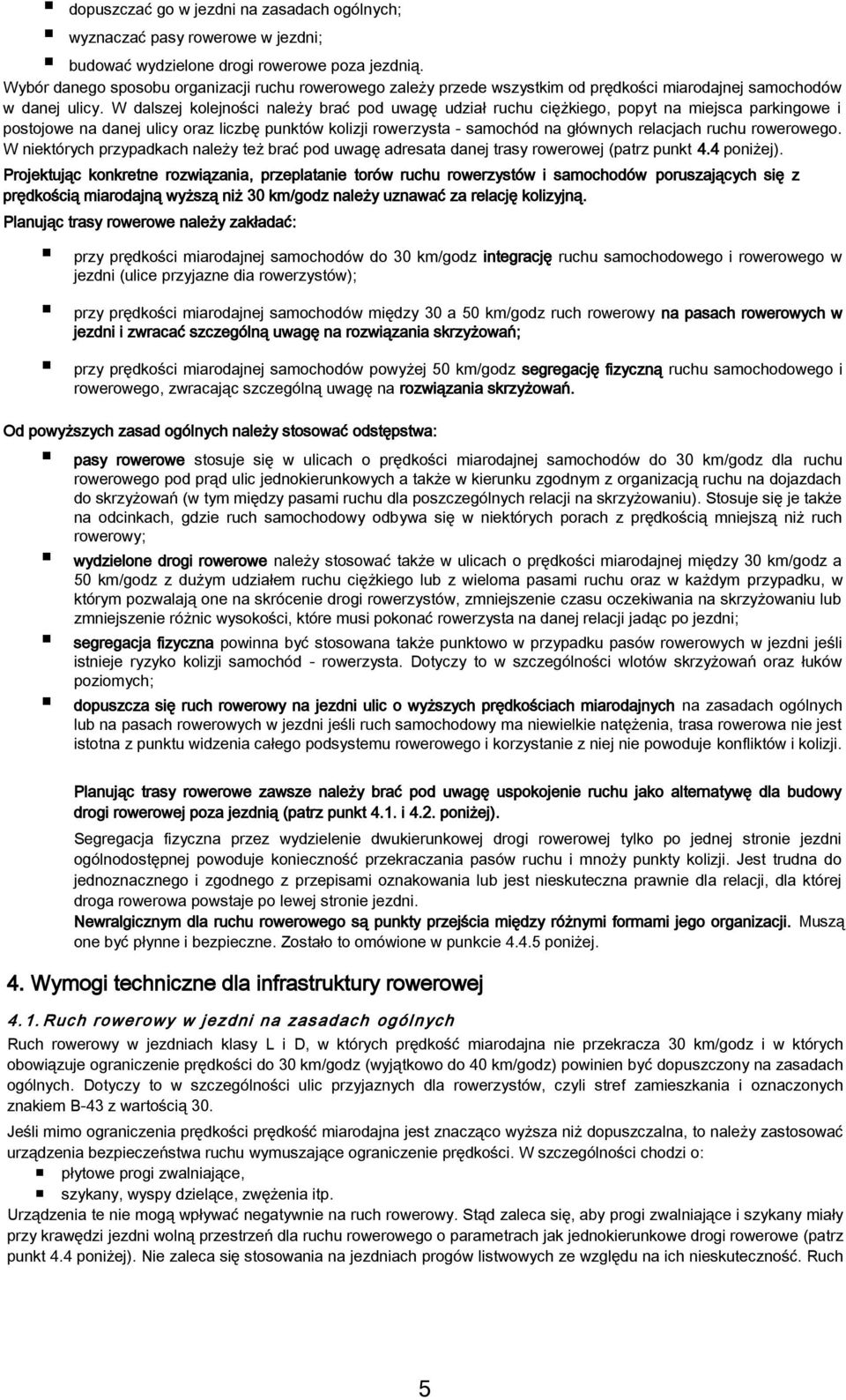 W dalszej kolejności należy brać pod uwagę udział ruchu ciężkiego, popyt na miejsca parkingowe i postojowe na danej ulicy oraz liczbę punktów kolizji rowerzysta - samochód na głównych relacjach ruchu