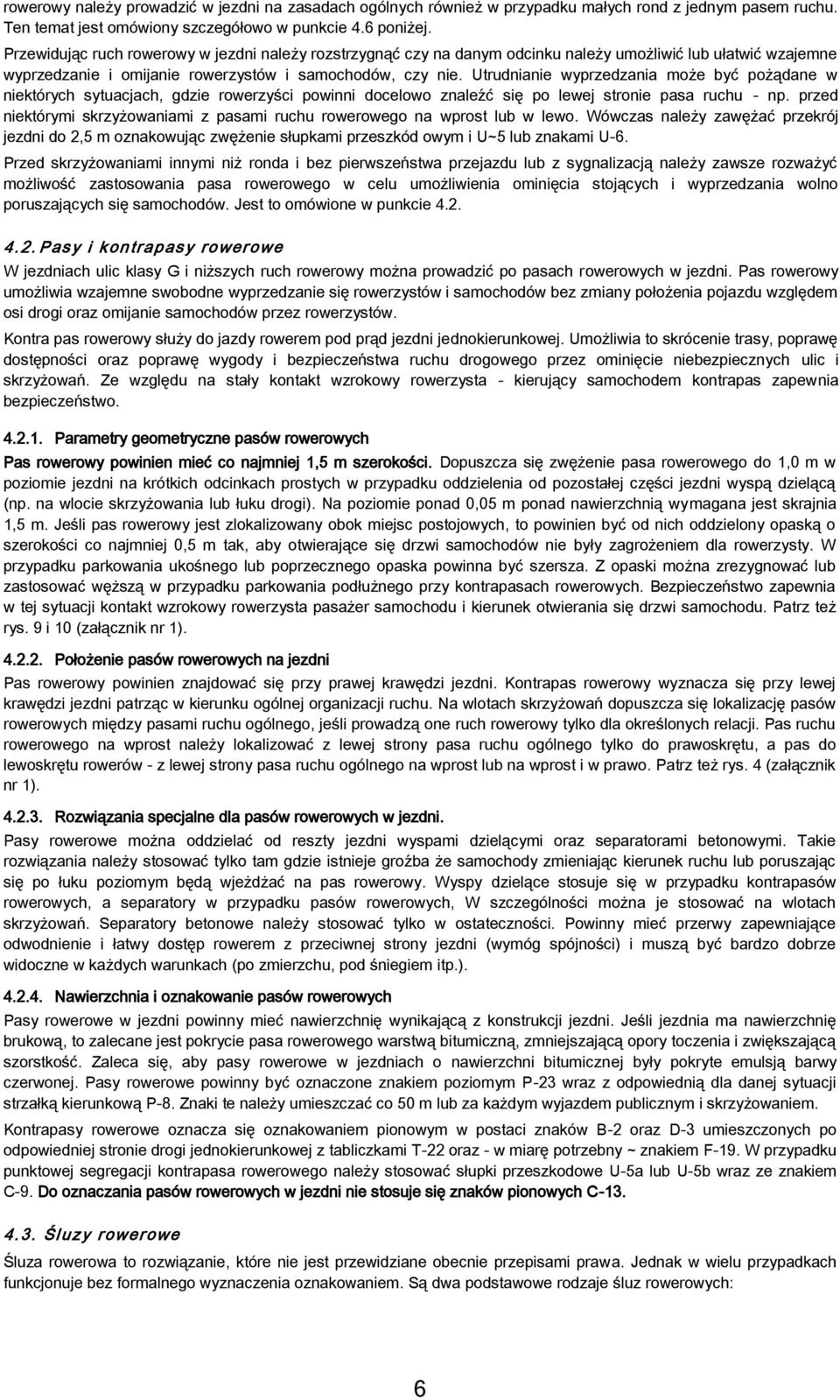 Utrudnianie wyprzedzania może być pożądane w niektórych sytuacjach, gdzie rowerzyści powinni docelowo znaleźć się po lewej stronie pasa ruchu - np.