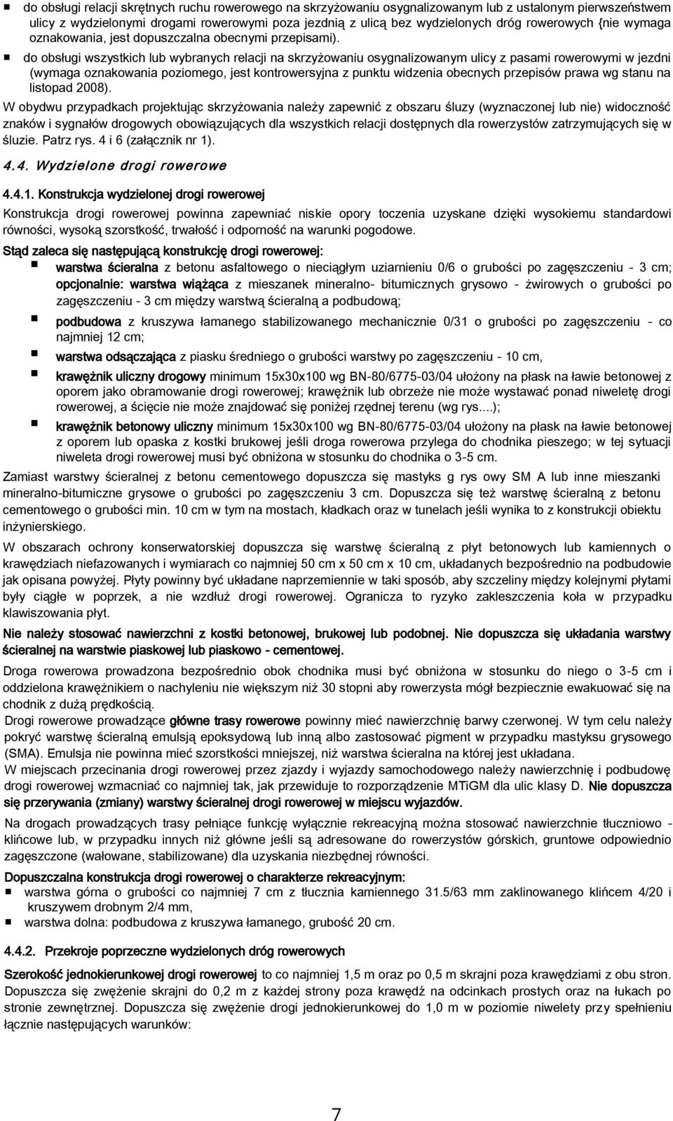 do obsługi wszystkich lub wybranych relacji na skrzyżowaniu osygnalizowanym ulicy z pasami rowerowymi w jezdni (wymaga oznakowania poziomego, jest kontrowersyjna z punktu widzenia obecnych przepisów