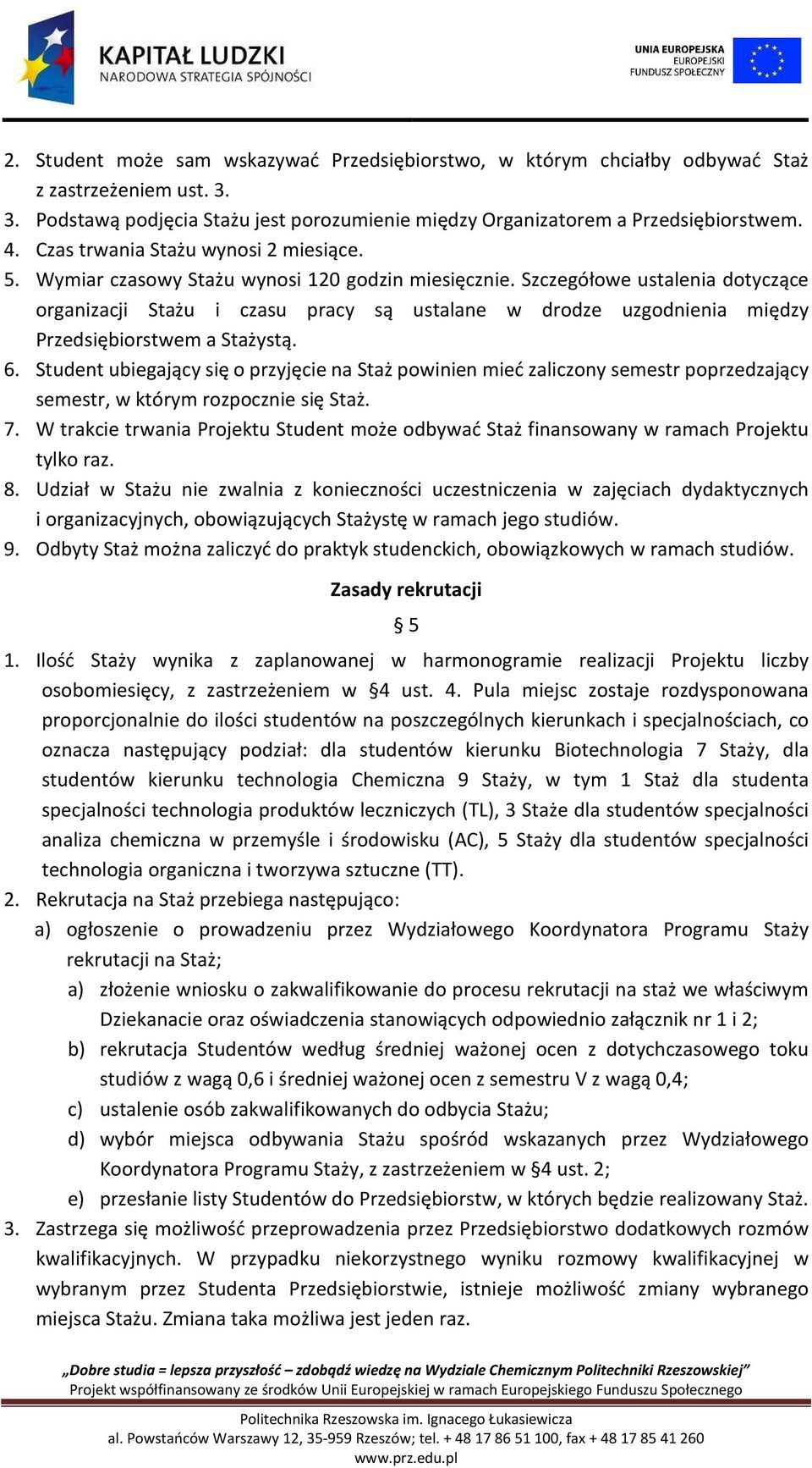 Szczegółowe ustalenia dotyczące organizacji Stażu i czasu pracy są ustalane w drodze uzgodnienia między Przedsiębiorstwem a Stażystą. 6.