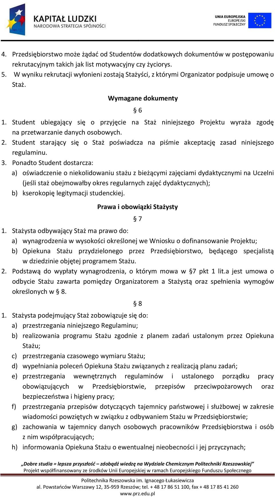 Student ubiegający się o przyjęcie na Staż niniejszego Projektu wyraża zgodę na przetwarzanie danych osobowych. 2.