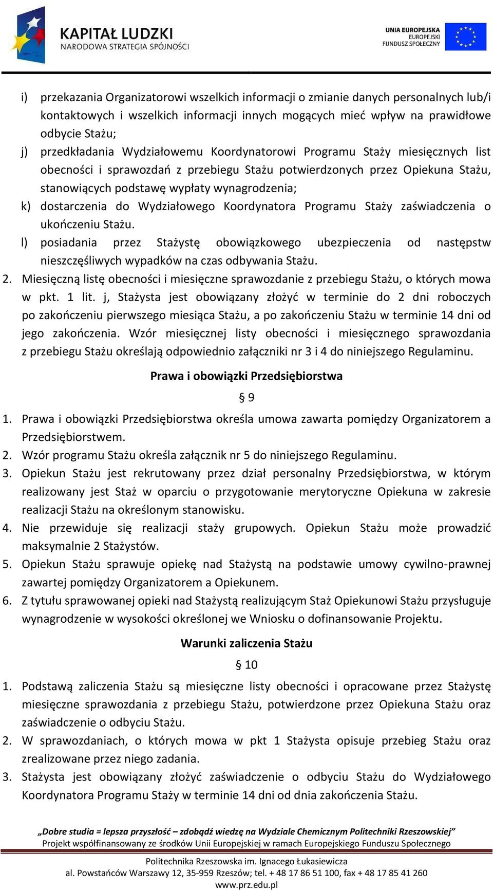 do Wydziałowego Koordynatora Programu Staży zaświadczenia o ukończeniu Stażu. l) posiadania przez Stażystę obowiązkowego ubezpieczenia od następstw nieszczęśliwych wypadków na czas odbywania Stażu. 2.