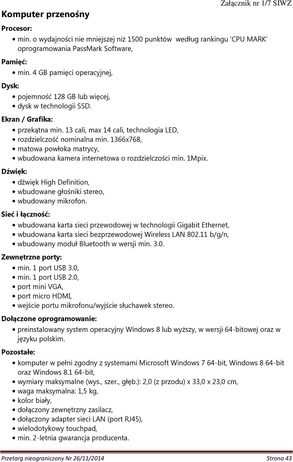 1366x768, matowa powłoka matrycy, wbudowana kamera internetowa o rozdzielczości min. 1Mpix. Dźwięk: dźwięk High Definition, wbudowane głośniki stereo, wbudowany mikrofon.