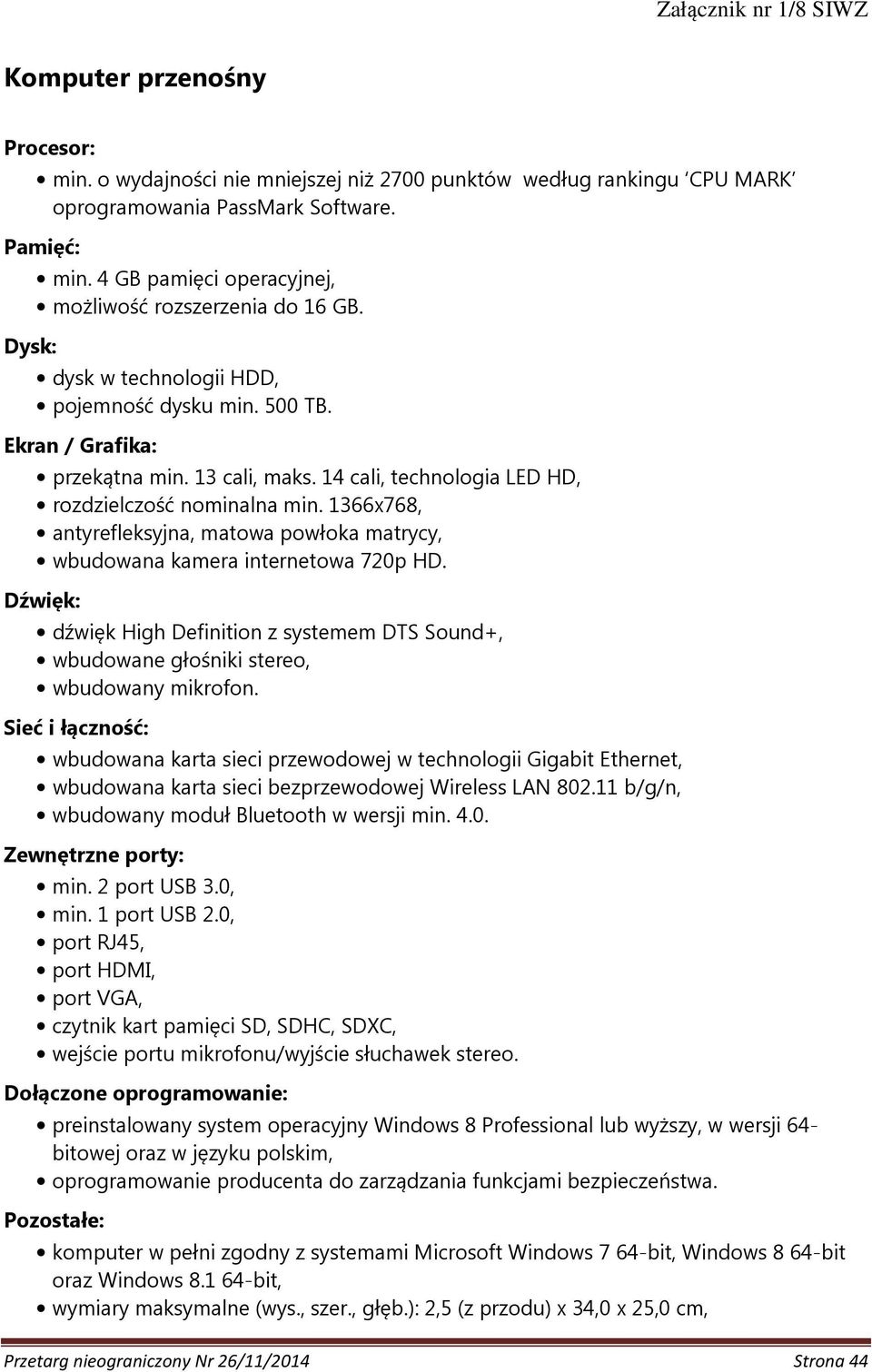 14 cali, technologia LED HD, rozdzielczość nominalna min. 1366x768, antyrefleksyjna, matowa powłoka matrycy, wbudowana kamera internetowa 720p HD.
