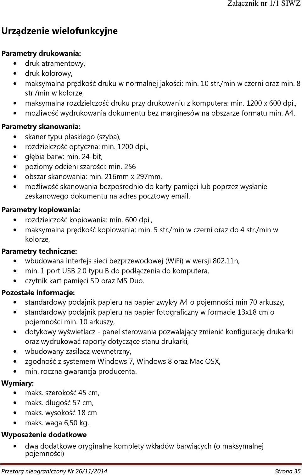 Parametry skanowania: skaner typu płaskiego (szyba), rozdzielczość optyczna: min. 1200 dpi., głębia barw: min. 24-bit, poziomy odcieni szarości: min. 256 obszar skanowania: min.