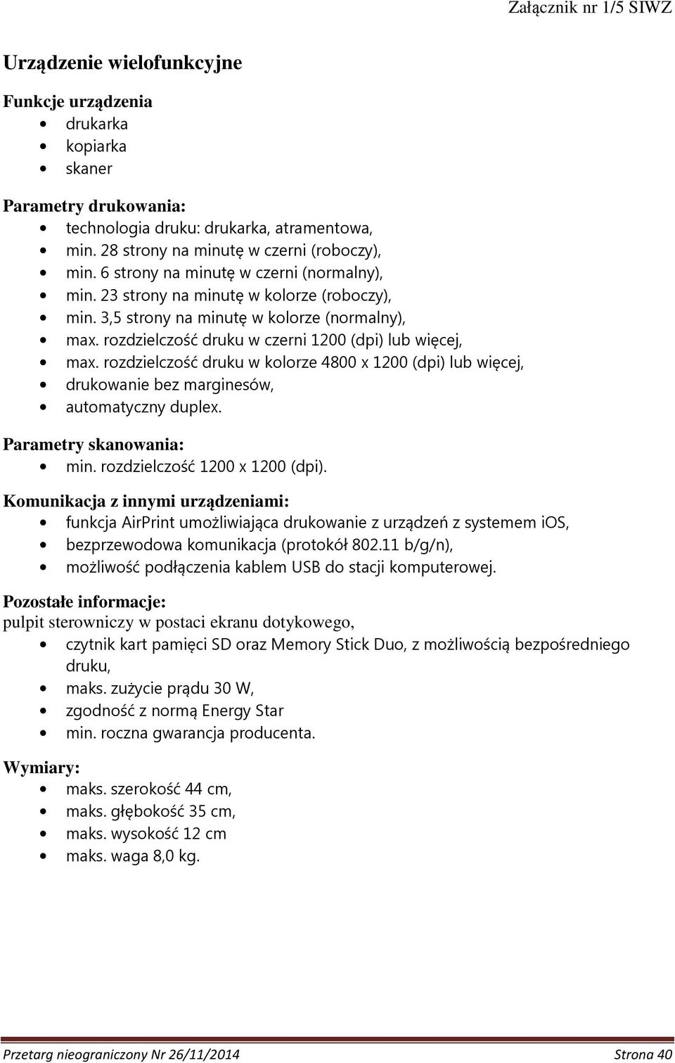 rozdzielczość druku w czerni 1200 (dpi) lub więcej, max. rozdzielczość druku w kolorze 4800 x 1200 (dpi) lub więcej, drukowanie bez marginesów, automatyczny duplex. Parametry skanowania: min.
