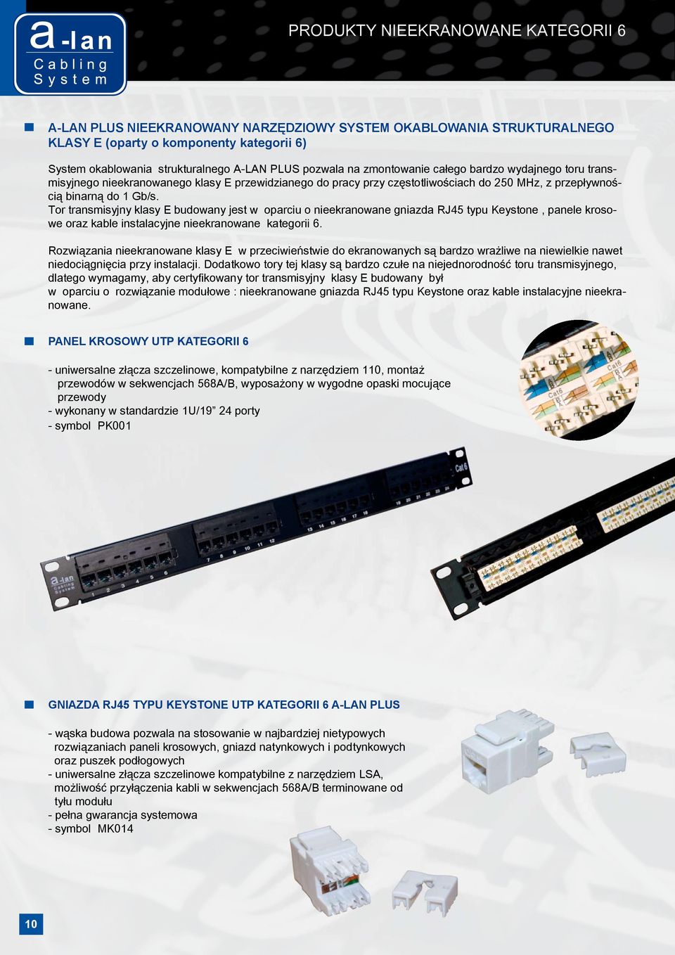 Tor transmisyjny klasy E budowany jest w oparciu o nieekranowane gniazda RJ45 typu Keystone, panele krosowe oraz kable instalacyjne nieekranowane kategorii 6.