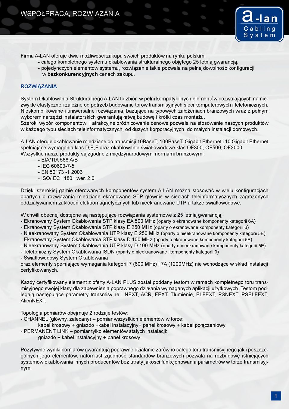 ROZWIĄZANIA System Okablowania Strukturalnego A-LAN to zbiór w pełni kompatybilnych elementów pozwalających na niezwykle elastyczne i zależne od potrzeb budowanie torów transmisyjnych sieci