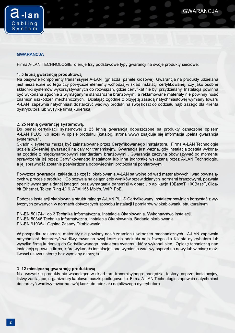 Gwarancja na produkty udzielana jest niezależnie od tego czy powyższe elementy wchodzą w skład instalacji certyfikowanej, czy jako osobne składniki systemów wykorzystywanych do rozwiązań, gdzie