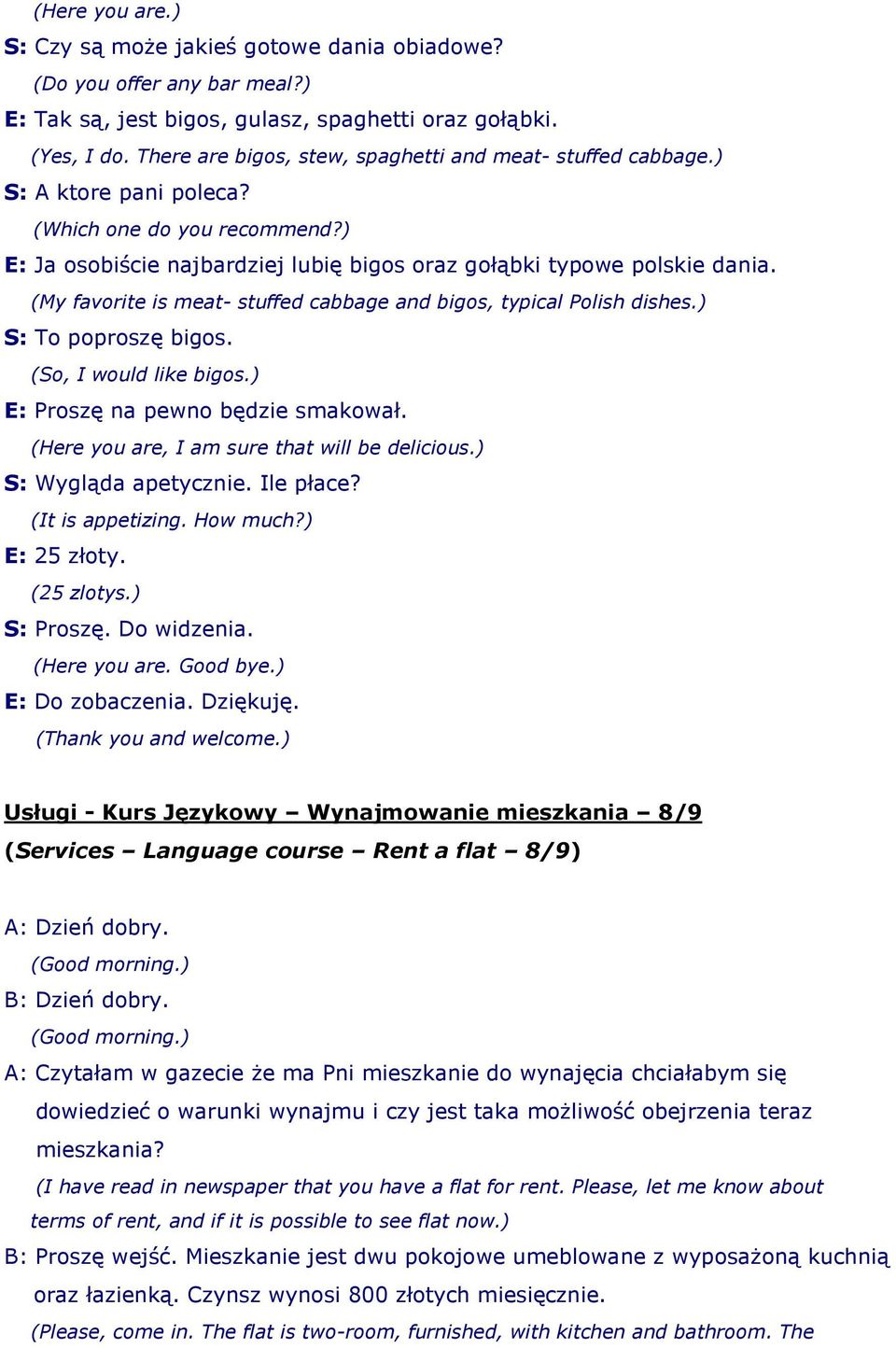 (My favorite is meat- stuffed cabbage and bigos, typical Polish dishes.) S: To poproszę bigos. (So, I would like bigos.) E: Proszę na pewno będzie smakował.