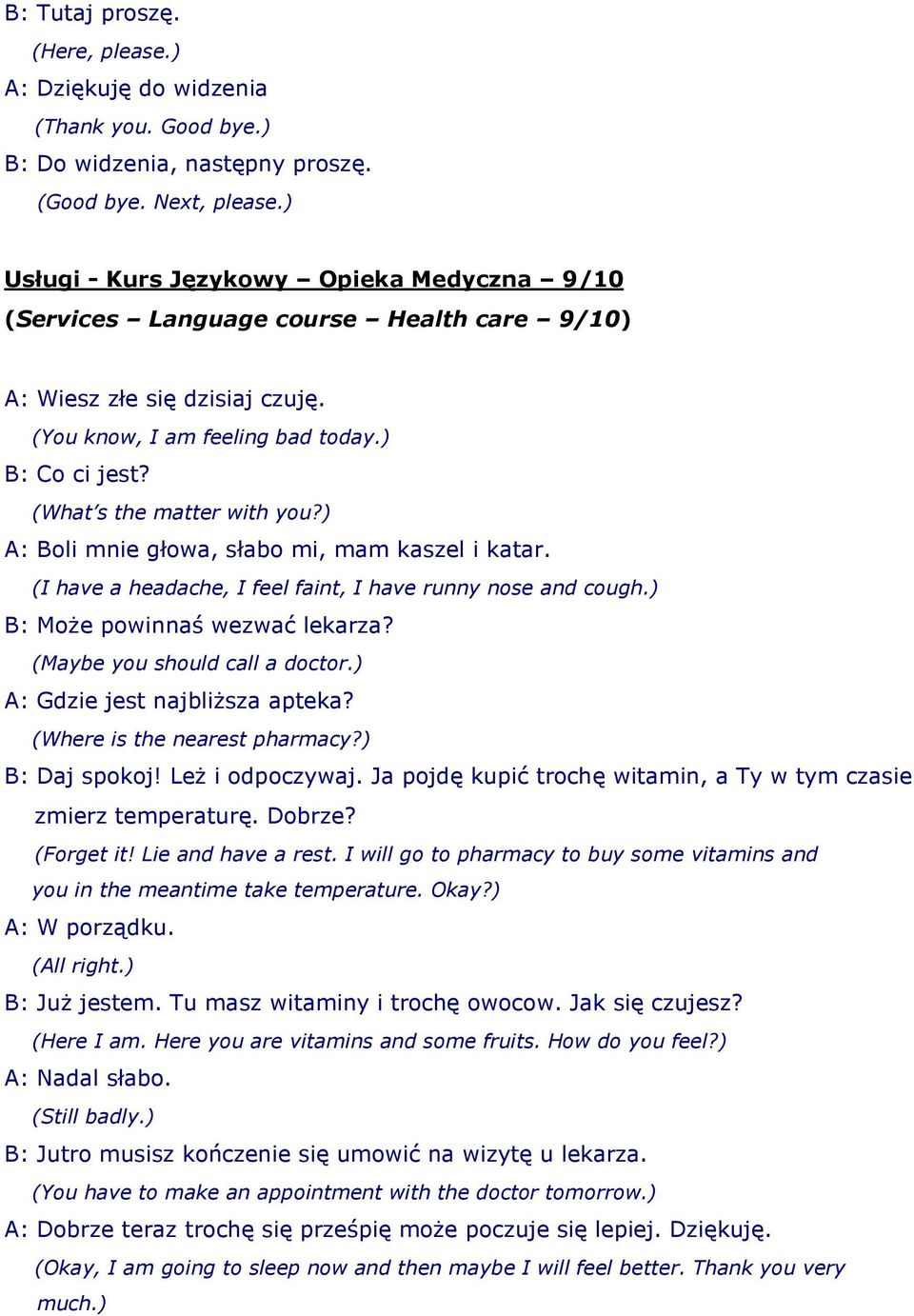 (What s the matter with you?) A: Boli mnie głowa, słabo mi, mam kaszel i katar. (I have a headache, I feel faint, I have runny nose and cough.) B: MoŜe powinnaś wezwać lekarza?