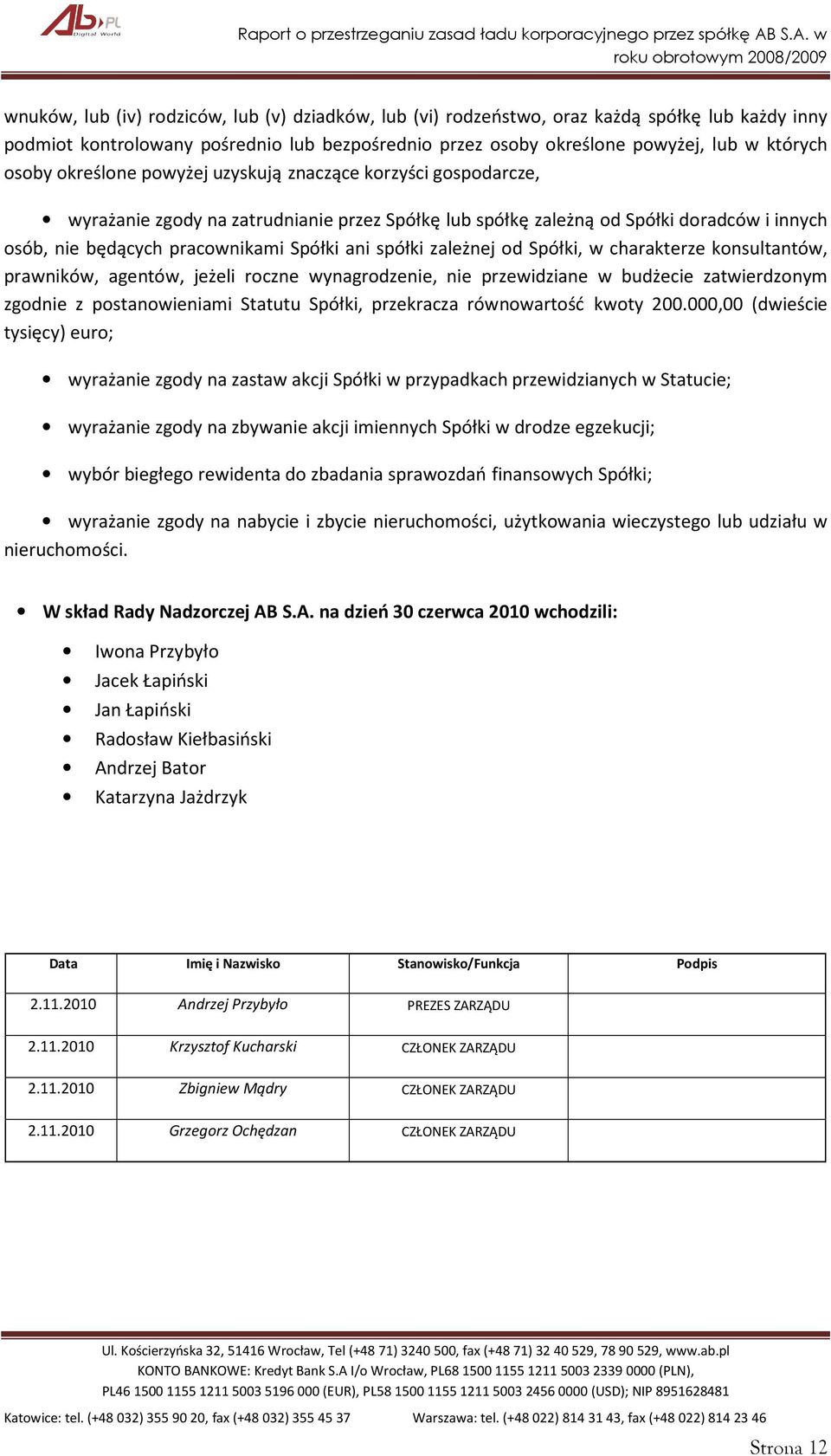 zależnej od Spółki, w charakterze konsultantów, prawników, agentów, jeżeli roczne wynagrodzenie, nie przewidziane w budżecie zatwierdzonym zgodnie z postanowieniami Statutu Spółki, przekracza