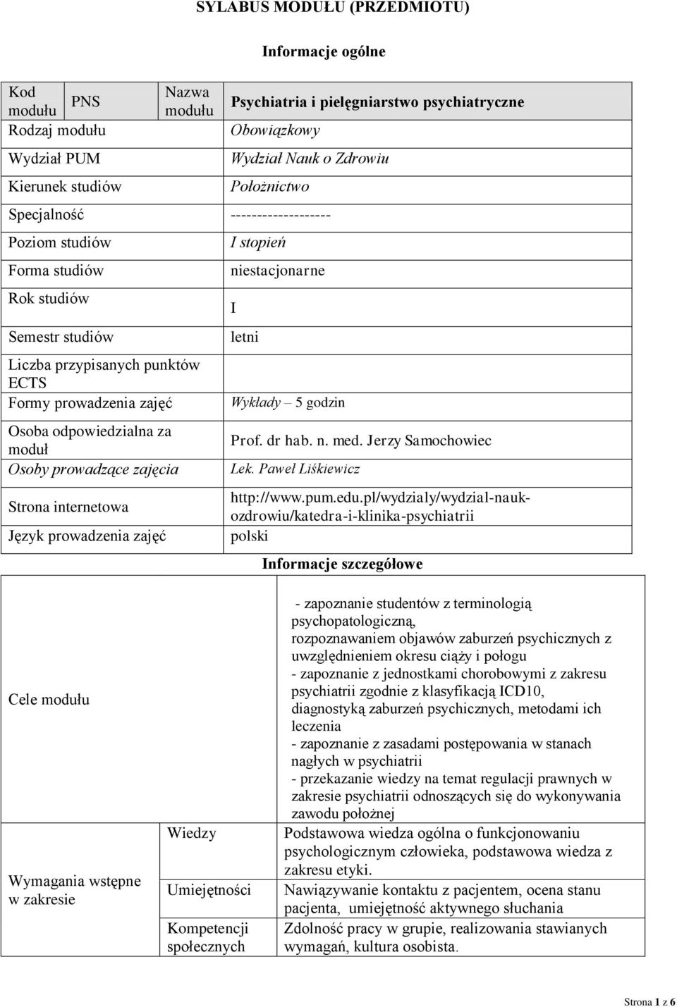 prowadzące zajęcia Strona internetowa Język prowadzenia zajęć I stopień niestacjonarne I letni Wykłady 5 godzin Prof. dr hab. n. med. Jerzy Samochowiec Lek. Paweł Liśkiewicz http://www.pum.edu.