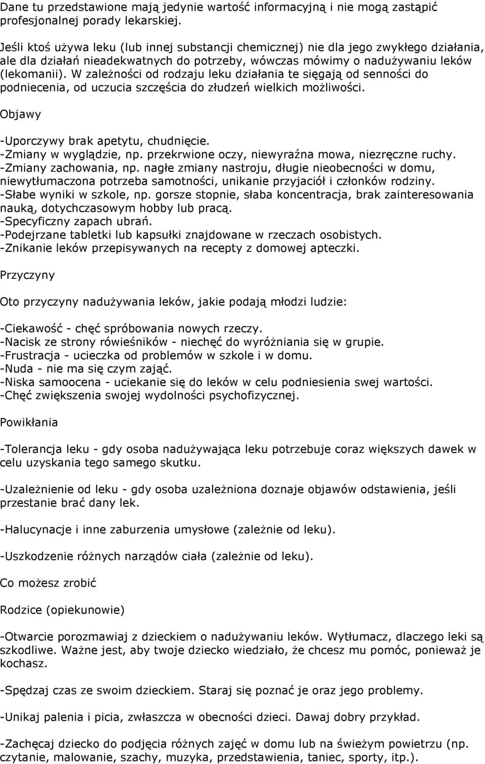 W zaleŝności od rodzaju leku działania te sięgają od senności do podniecenia, od uczucia szczęścia do złudzeń wielkich moŝliwości. Objawy -Uporczywy brak apetytu, chudnięcie. -Zmiany w wyglądzie, np.