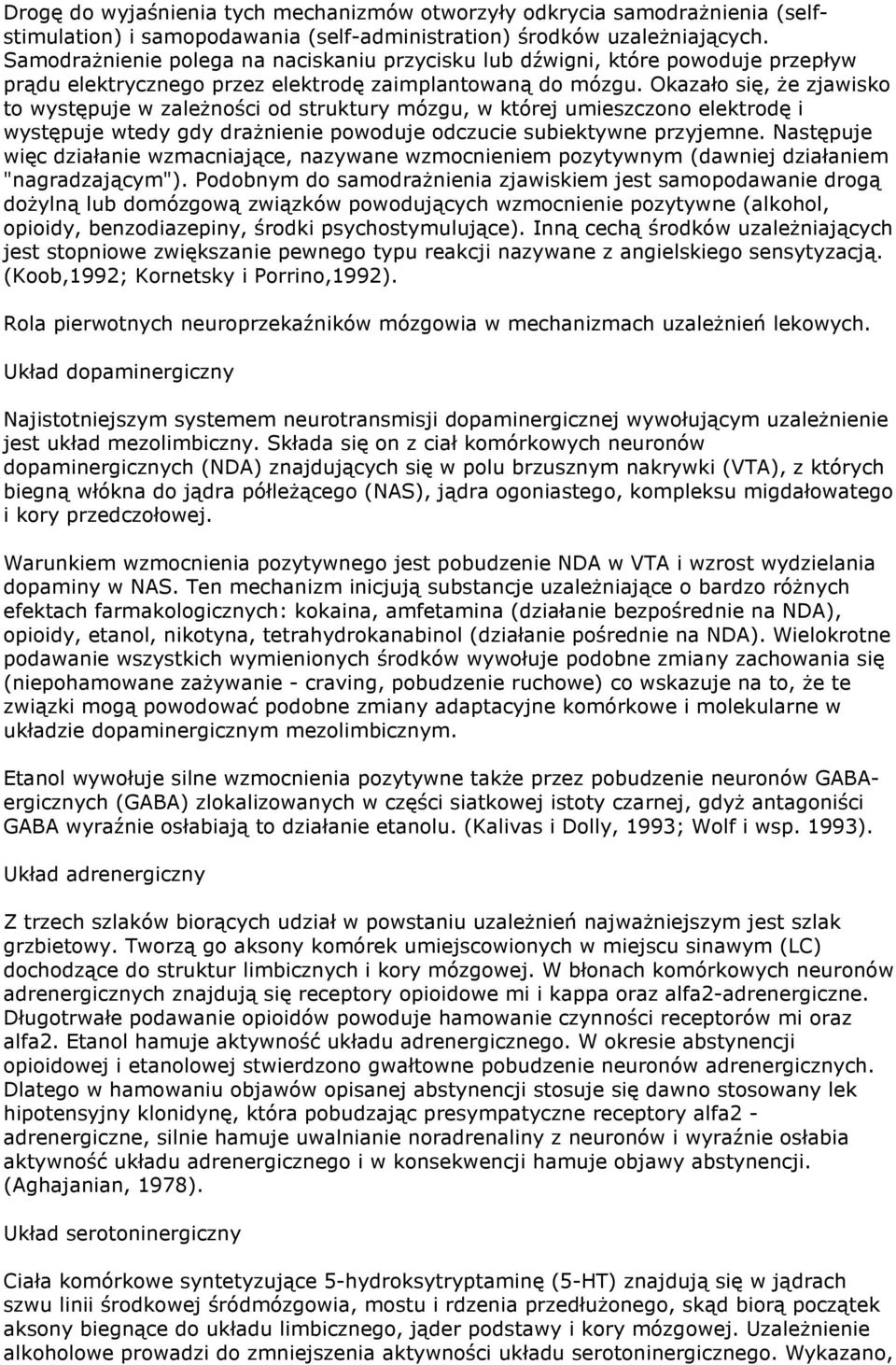 Okazało się, Ŝe zjawisko to występuje w zaleŝności od struktury mózgu, w której umieszczono elektrodę i występuje wtedy gdy draŝnienie powoduje odczucie subiektywne przyjemne.