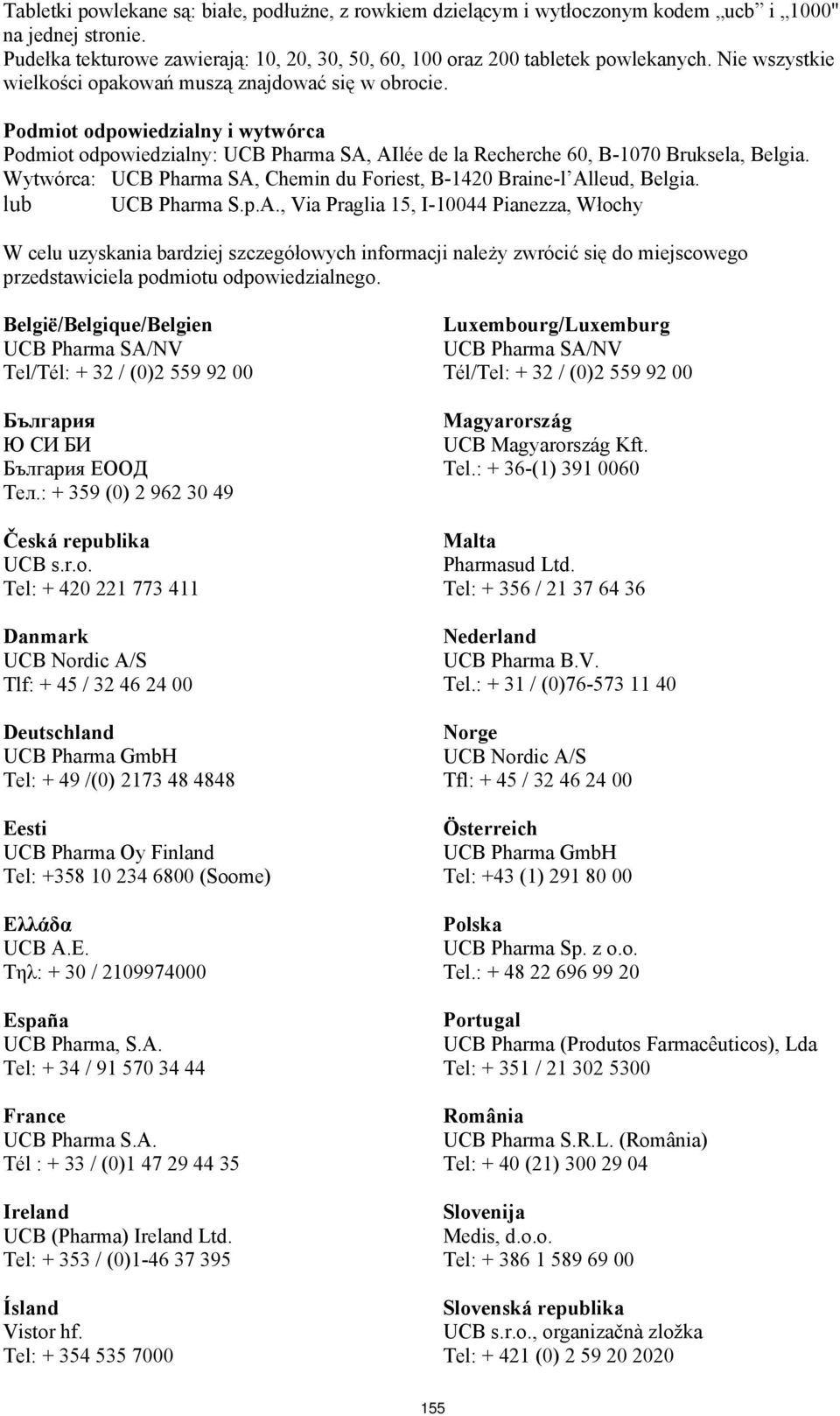 Wytwórca: UCB Pharma SA, Chemin du Foriest, B-1420 Braine-l Alleud, Belgia. lub UCB Pharma S.p.A., Via Praglia 15, I-10044 Pianezza, Włochy W celu uzyskania bardziej szczegółowych informacji należy zwrócić się do miejscowego przedstawiciela podmiotu odpowiedzialnego.