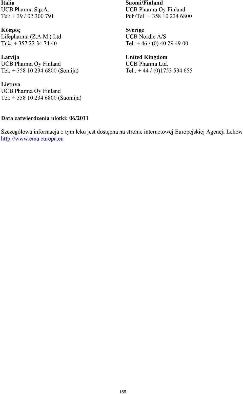 Nordic A/S Tel: + 46 / (0) 40 29 49 00 United Kingdom UCB Pharma Ltd.