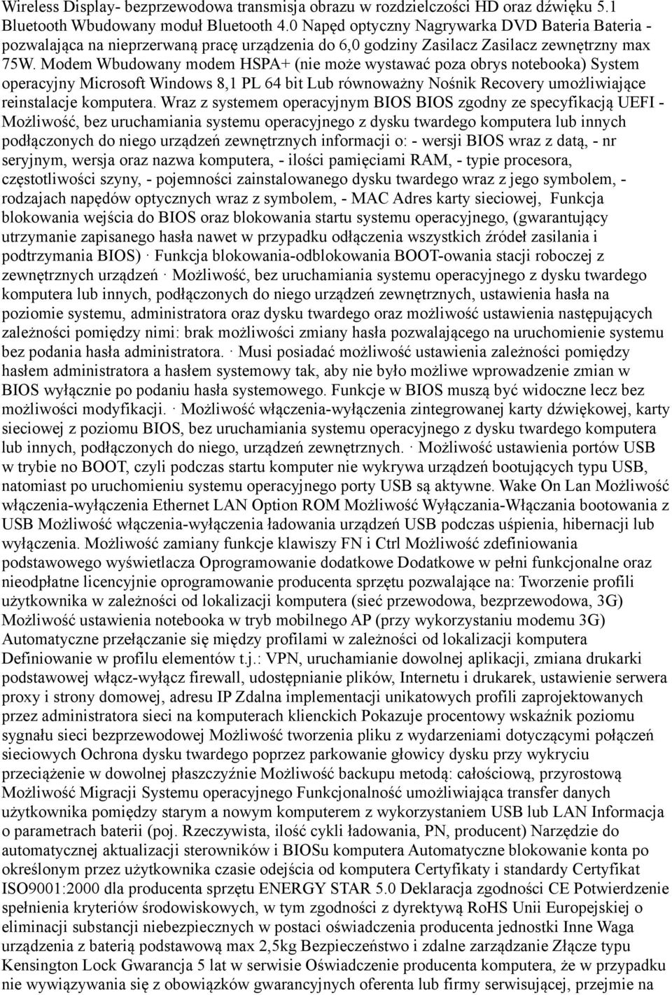 Modem Wbudowany modem HSPA+ (nie może wystawać poza obrys notebooka) System operacyjny Microsoft Windows 8,1 PL 64 bit Lub równoważny Nośnik Recovery umożliwiające reinstalacje komputera.