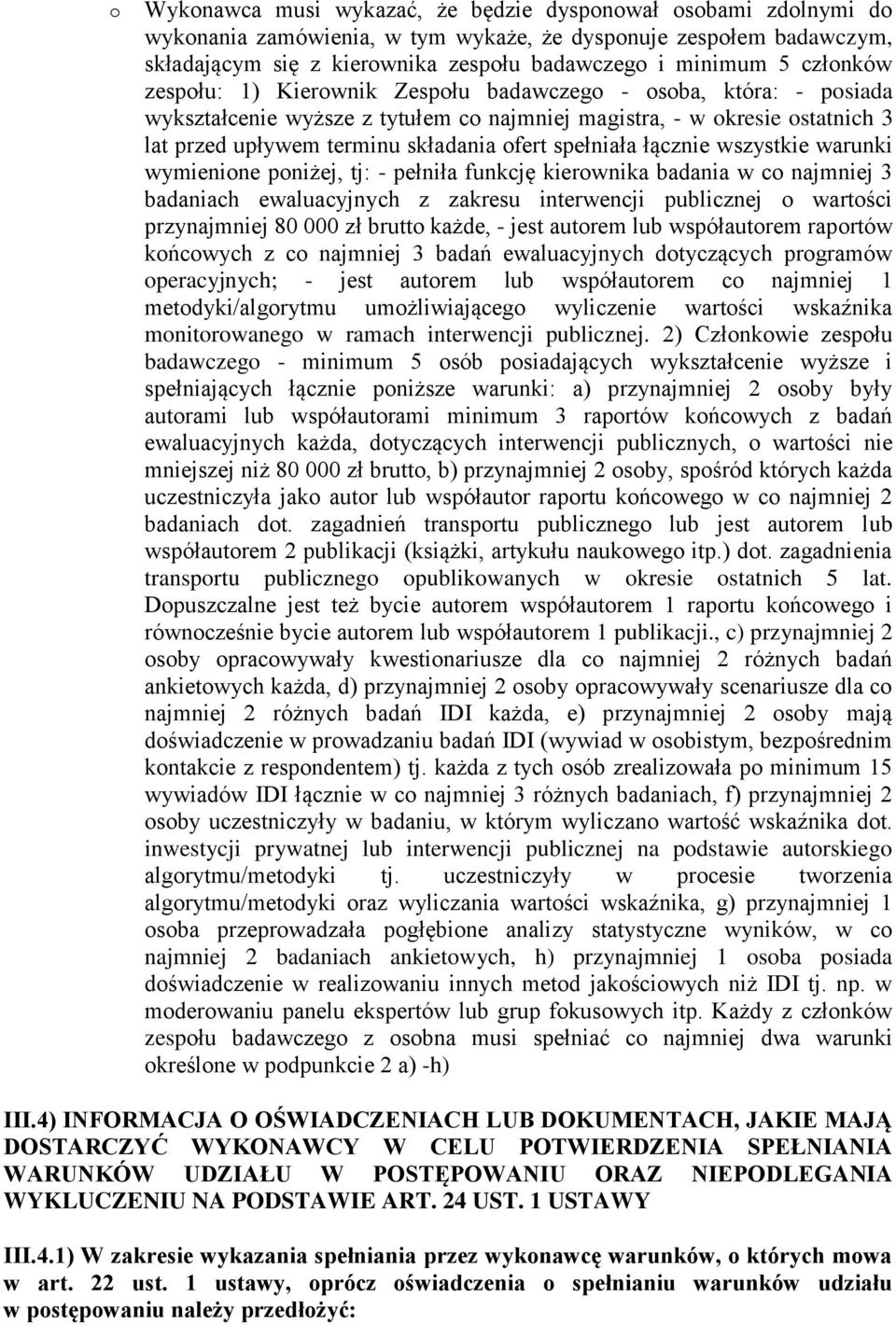 spełniała łącznie wszystkie warunki wymienione poniżej, tj: - pełniła funkcję kierownika badania w co najmniej 3 badaniach ewaluacyjnych z zakresu interwencji publicznej o wartości przynajmniej 80