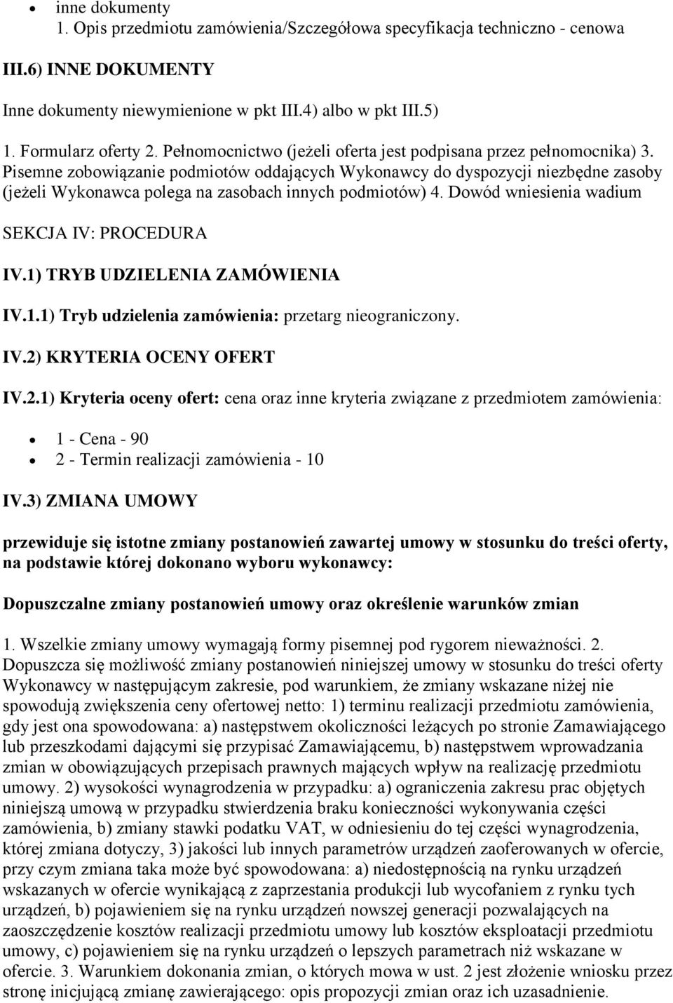 Pisemne zobowiązanie podmiotów oddających Wykonawcy do dyspozycji niezbędne zasoby (jeżeli Wykonawca polega na zasobach innych podmiotów) 4. Dowód wniesienia wadium SEKCJA IV: PROCEDURA IV.