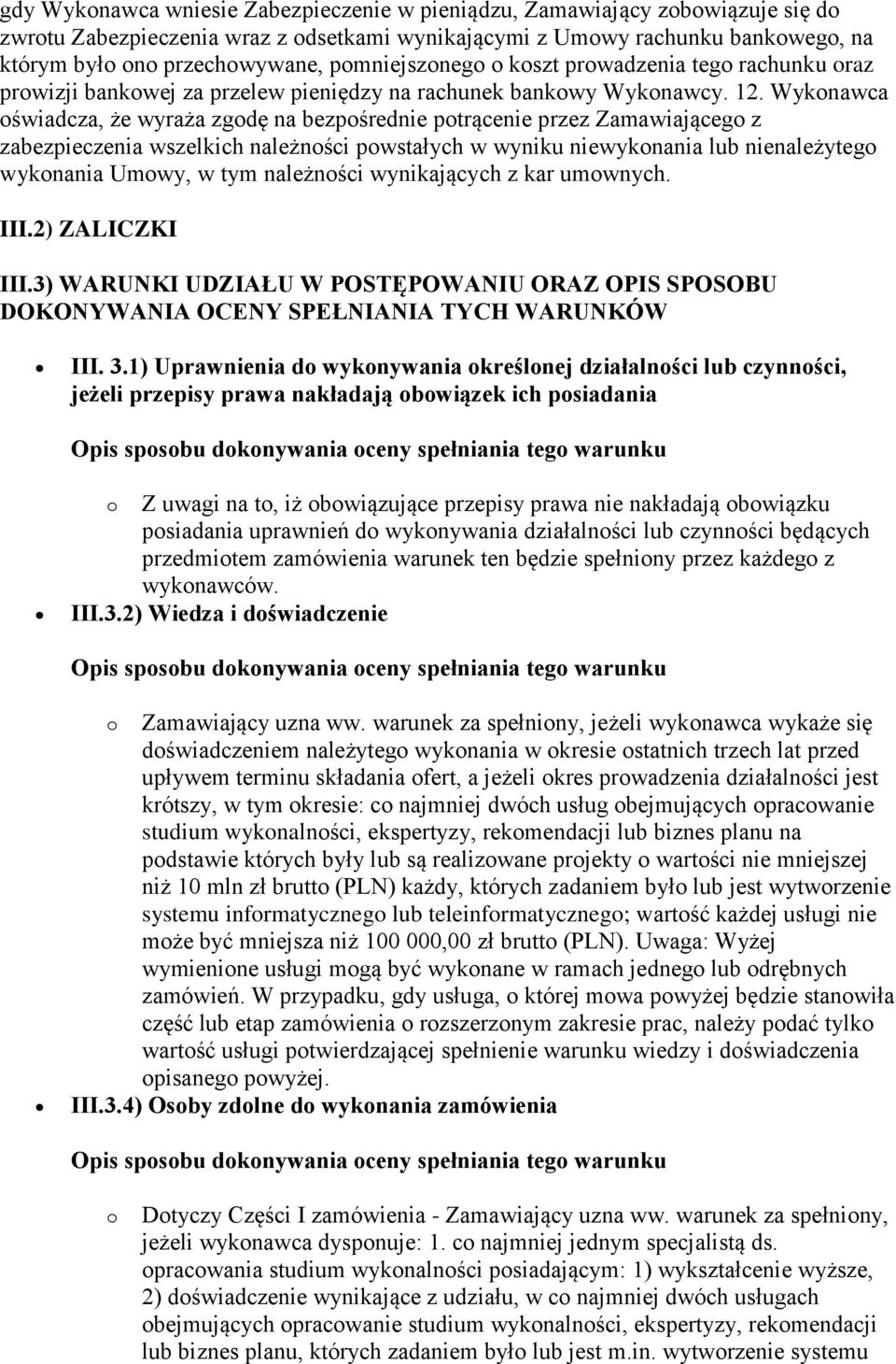 Wykonawca oświadcza, że wyraża zgodę na bezpośrednie potrącenie przez Zamawiającego z zabezpieczenia wszelkich należności powstałych w wyniku niewykonania lub nienależytego wykonania Umowy, w tym
