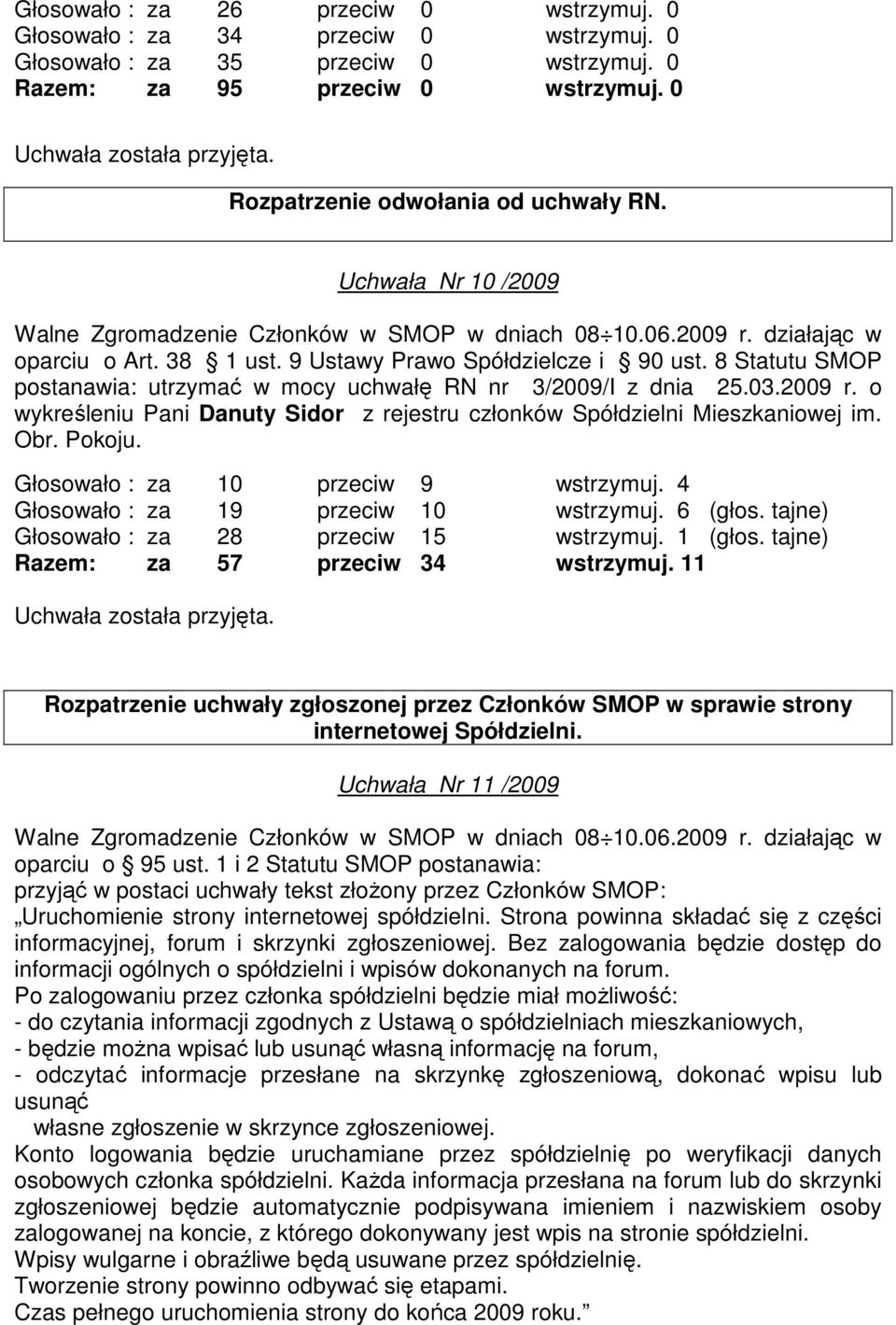 o wykreśleniu Pani Danuty Sidor z rejestru członków Spółdzielni Mieszkaniowej im. Obr. Pokoju. Głosowało : za 10 przeciw 9 wstrzymuj. 4 Głosowało : za 19 przeciw 10 wstrzymuj. 6 (głos.