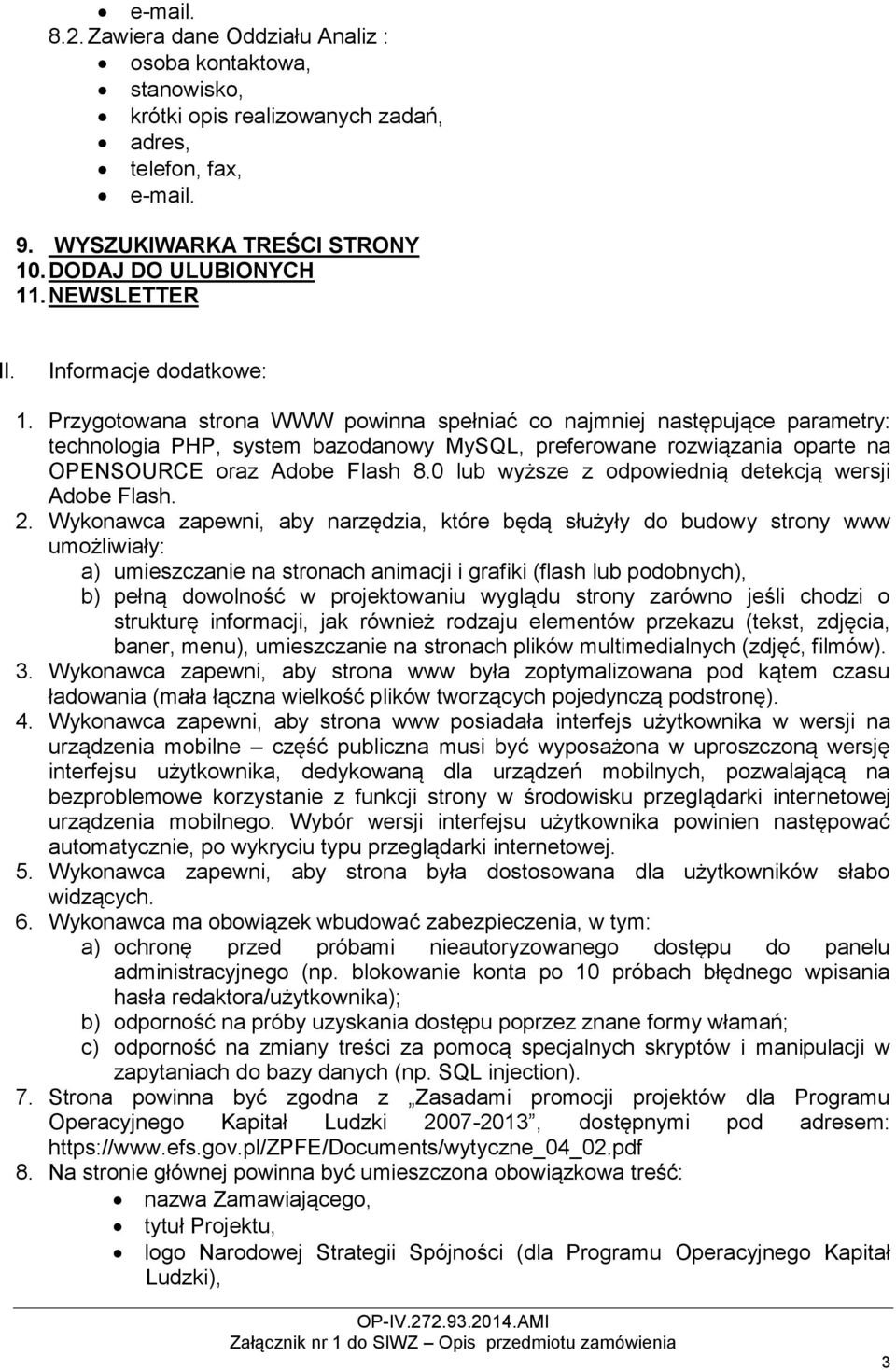 Przygotowana strona WWW powinna spełniać co najmniej następujące parametry: technologia PHP, system bazodanowy MySQL, preferowane rozwiązania oparte na OPENSOURCE oraz Adobe Flash 8.