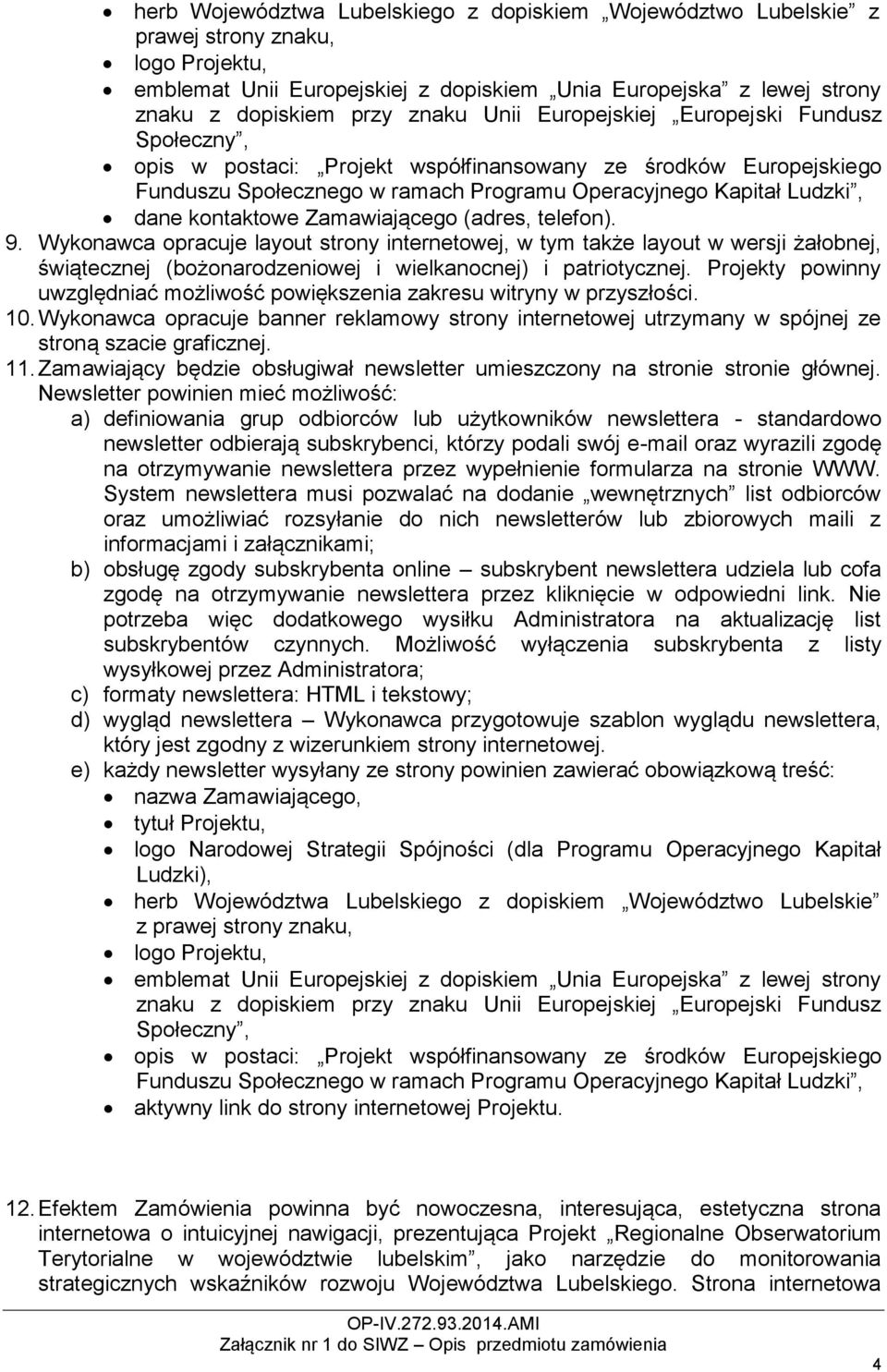 Zamawiającego (adres, telefon). 9. Wykonawca opracuje layout strony internetowej, w tym także layout w wersji żałobnej, świątecznej (bożonarodzeniowej i wielkanocnej) i patriotycznej.