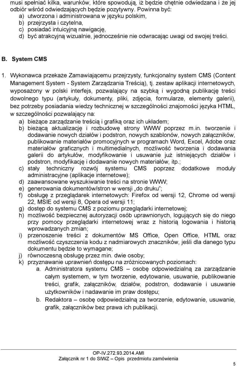 treści. B. System CMS 1. Wykonawca przekaże Zamawiającemu przejrzysty, funkcjonalny system CMS (Content Management System - System Zarządzania Treścią), tj.