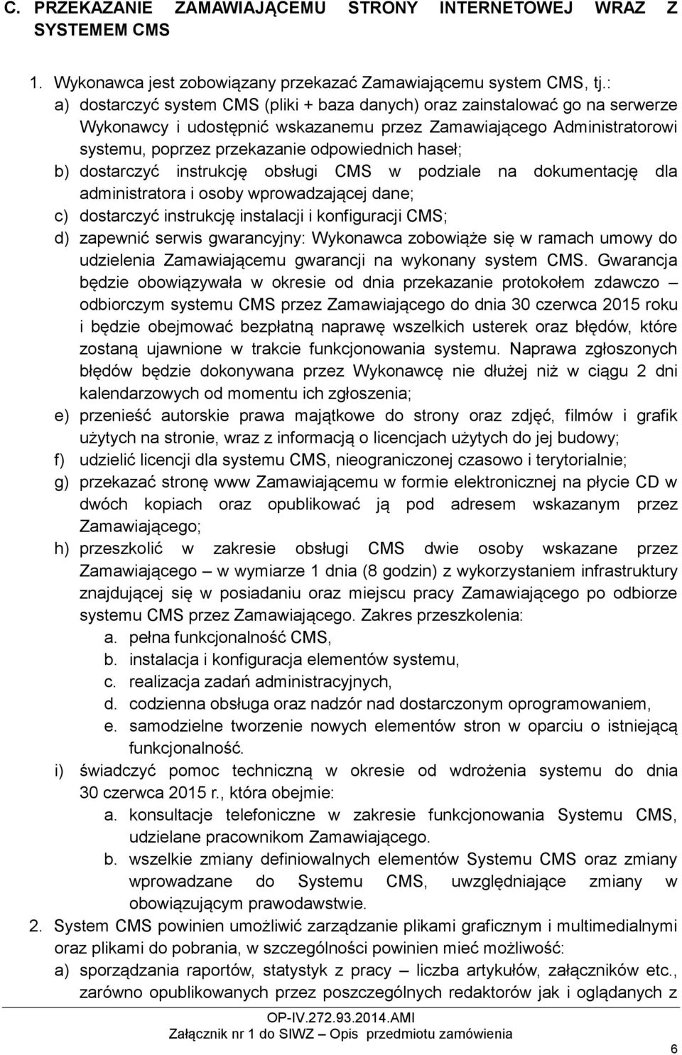 haseł; b) dostarczyć instrukcję obsługi CMS w podziale na dokumentację dla administratora i osoby wprowadzającej dane; c) dostarczyć instrukcję instalacji i konfiguracji CMS; d) zapewnić serwis